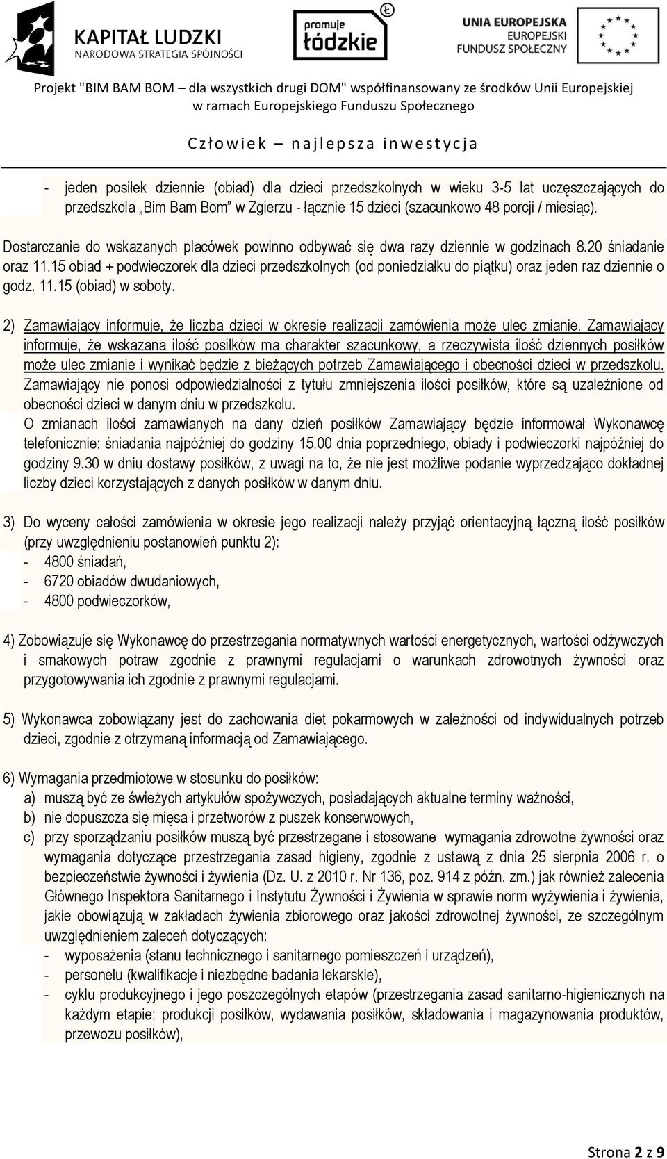 15 obiad + podwieczorek dla dzieci przedszkolnych (od poniedziałku do piątku) oraz jeden raz dziennie o godz. 11.15 (obiad) w soboty.