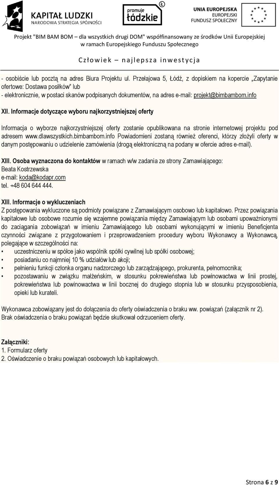 Informacje dotyczące wyboru najkorzystniejszej oferty Informacja o wyborze najkorzystniejszej oferty zostanie opublikowana na stronie internetowej projektu pod adresem www.dlawszystkich.bimbambom.