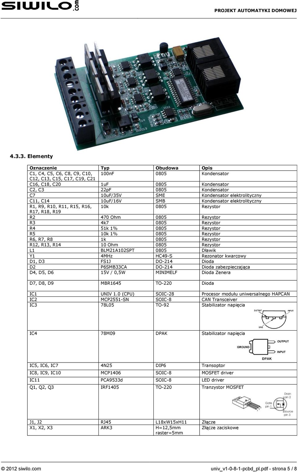 51k 1% 0805 Rezystor R5 10k 1% 0805 Rezystor R6, R7, R8 1k 0805 Rezystor R12, R13, R14 10 Ohm 0805 Rezystor L1 BLM21A102SPT 0805 Dławik Y1 4MHz HC49-S Rezonator kwarcowy D1, D3 FS1J DO-214 Dioda D2