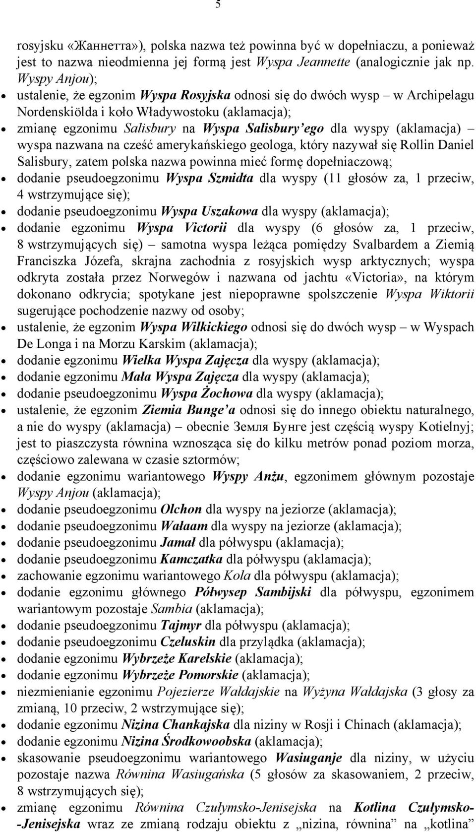 (aklamacja) wyspa nazwana na cześć amerykańskiego geologa, który nazywał się Rollin Daniel Salisbury, zatem polska nazwa powinna mieć formę dopełniaczową; dodanie pseudoegzonimu Wyspa Szmidta dla