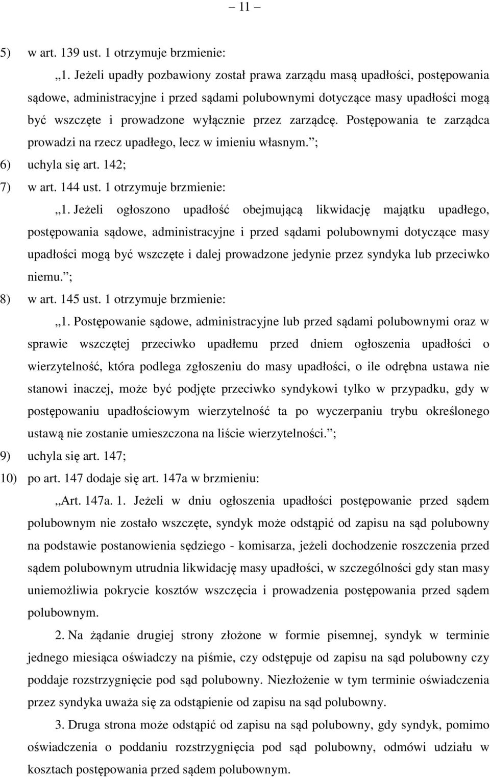 zarządcę. Postępowania te zarządca prowadzi na rzecz upadłego, lecz w imieniu własnym. ; 6) uchyla się art. 142; 7) w art. 144 ust. 1 otrzymuje brzmienie: 1.