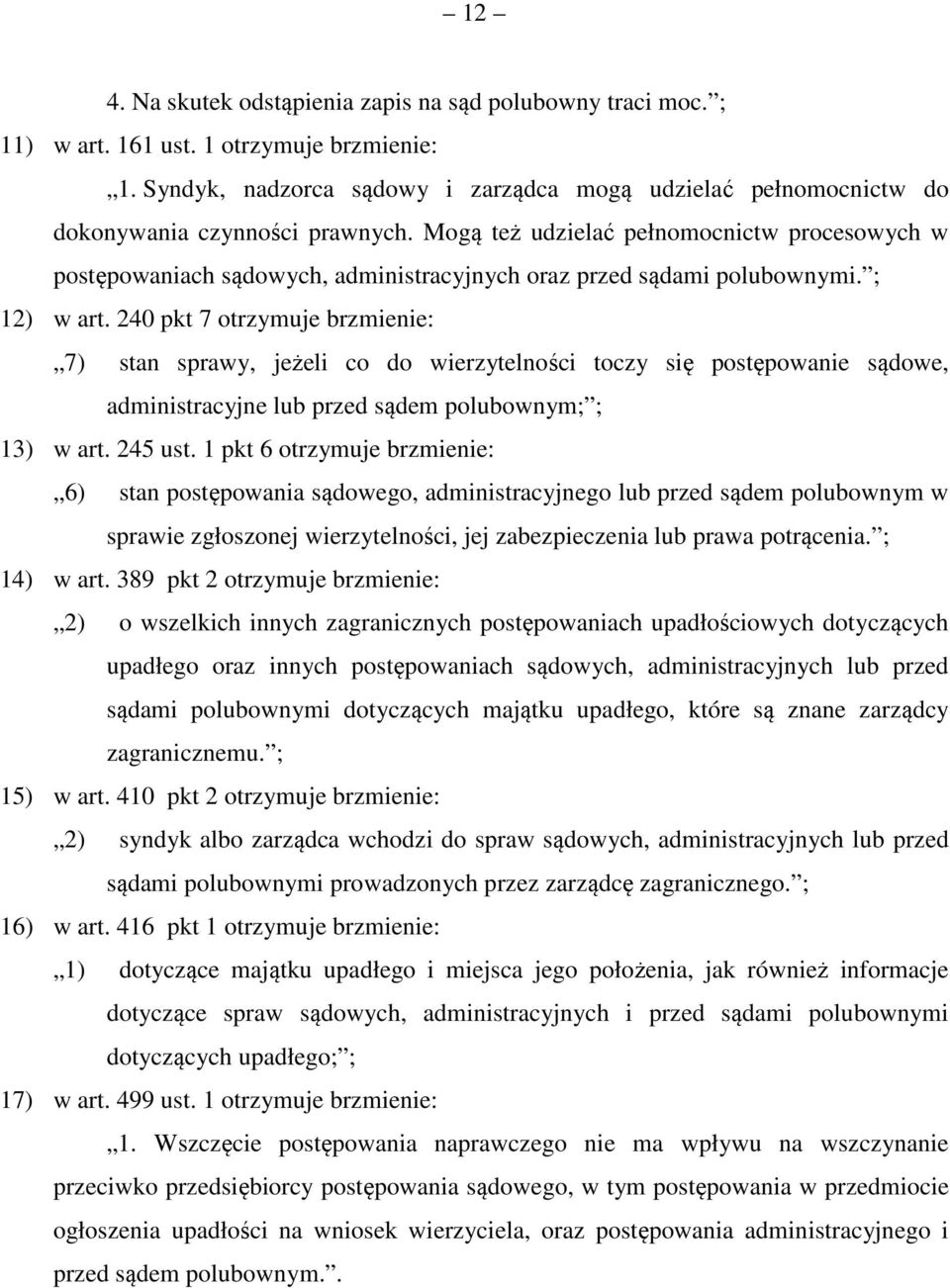 Mogą też udzielać pełnomocnictw procesowych w postępowaniach sądowych, administracyjnych oraz przed sądami polubownymi. ; 12) w art.