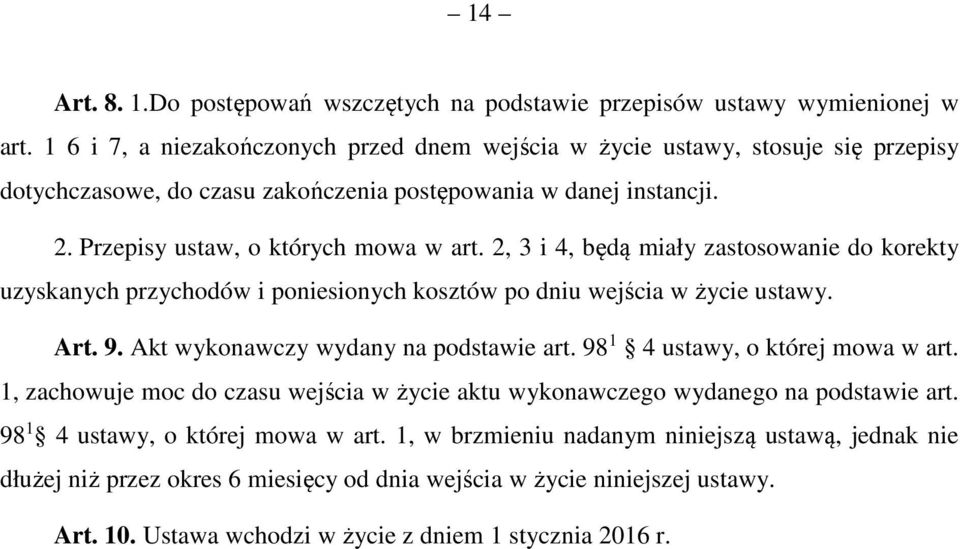 2, 3 i 4, będą miały zastosowanie do korekty uzyskanych przychodów i poniesionych kosztów po dniu wejścia w życie ustawy. Art. 9. Akt wykonawczy wydany na podstawie art.