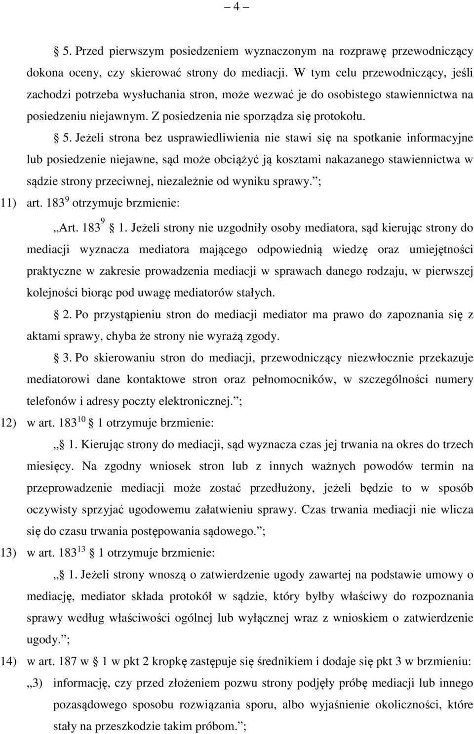 Jeżeli strona bez usprawiedliwienia nie stawi się na spotkanie informacyjne lub posiedzenie niejawne, sąd może obciążyć ją kosztami nakazanego stawiennictwa w sądzie strony przeciwnej, niezależnie od