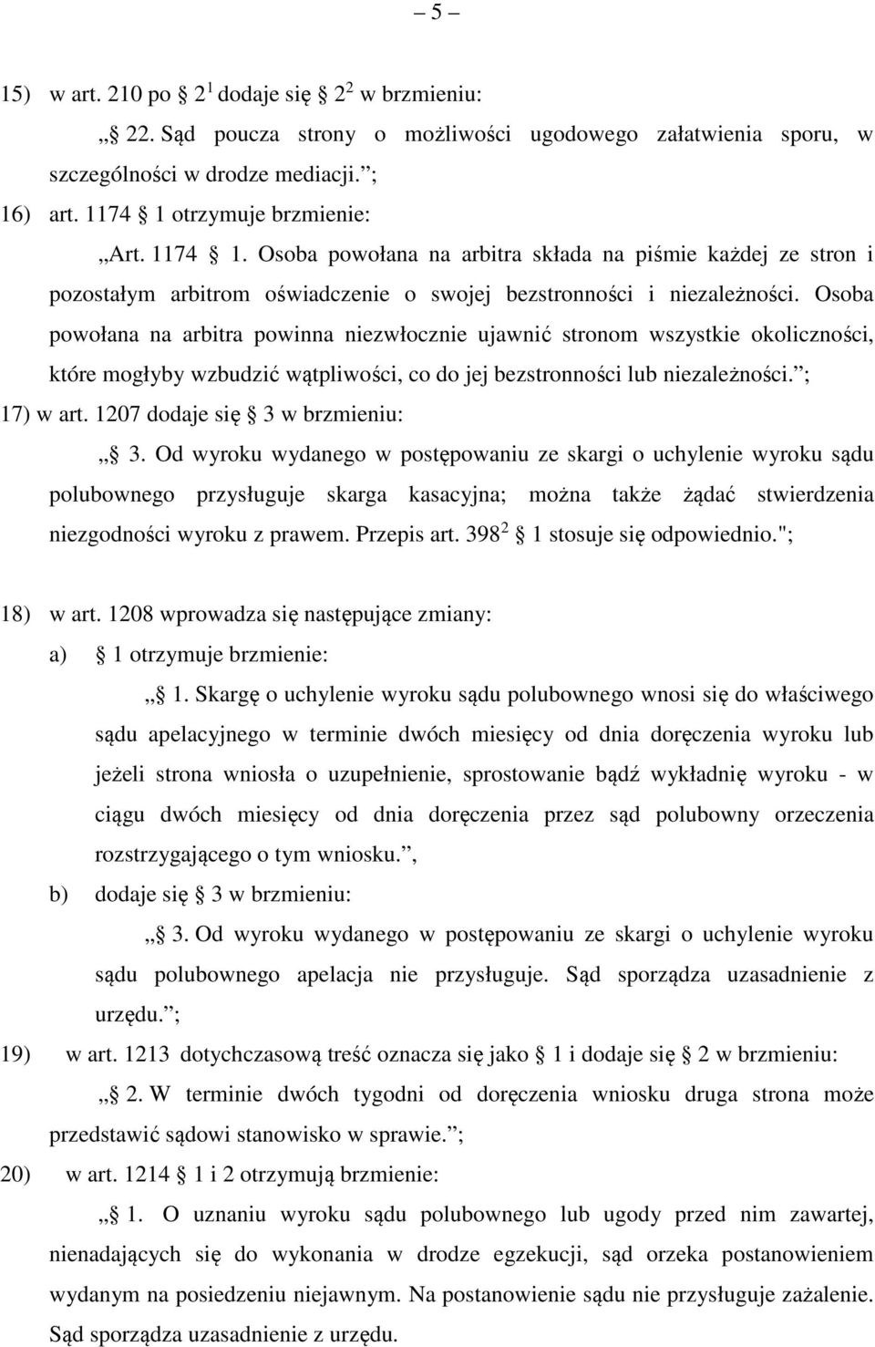 Osoba powołana na arbitra powinna niezwłocznie ujawnić stronom wszystkie okoliczności, które mogłyby wzbudzić wątpliwości, co do jej bezstronności lub niezależności. ; 17) w art.