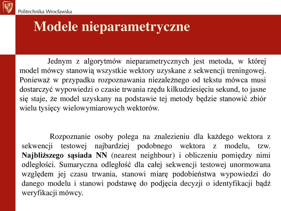 będzie stanowić zbiór wielu tysięcy wielowymiarowych wektorów. Rozpoznanie osoby polega na znalezieniu dla każdego wektora z sekwencji testowej najbardziej podobnego wektora z modelu, tzw.