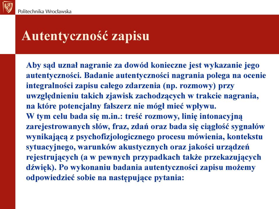 rozmowy) przy uwzględnieniu takich zjawisk zachodzących w trakcie nagrania, na które potencjalny fałszerz nie mógł mieć wpływu. W tym celu bada się m.in.