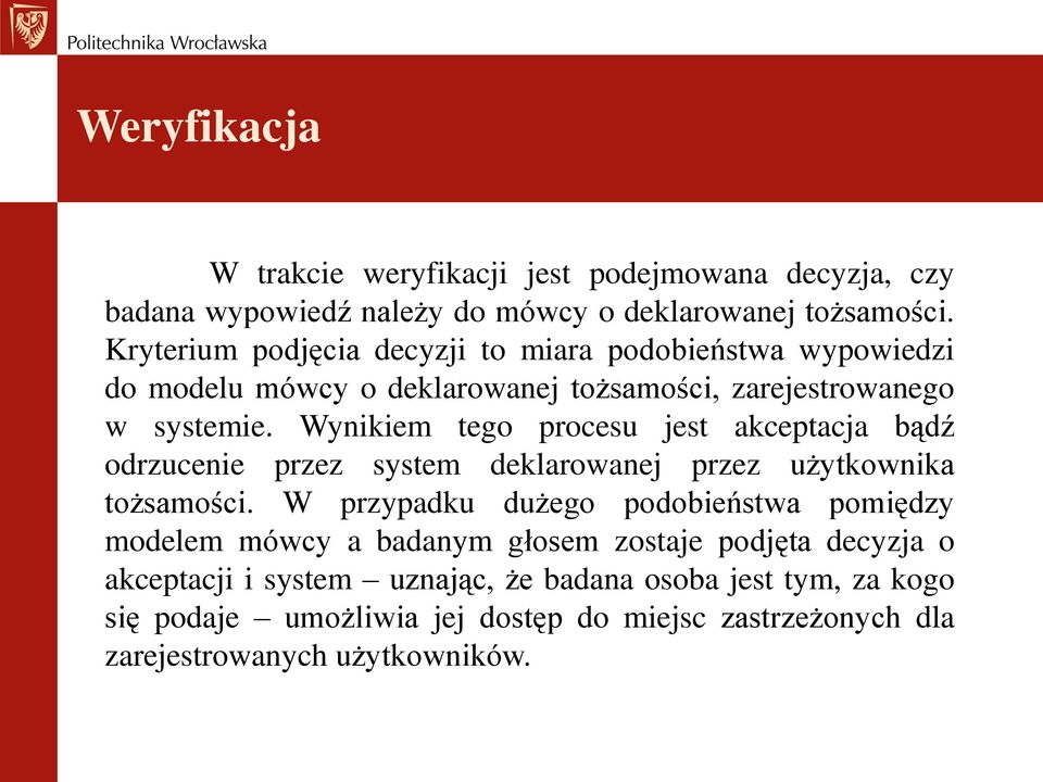 Wynikiem tego procesu jest akceptacja bądź odrzucenie przez system deklarowanej przez użytkownika tożsamości.