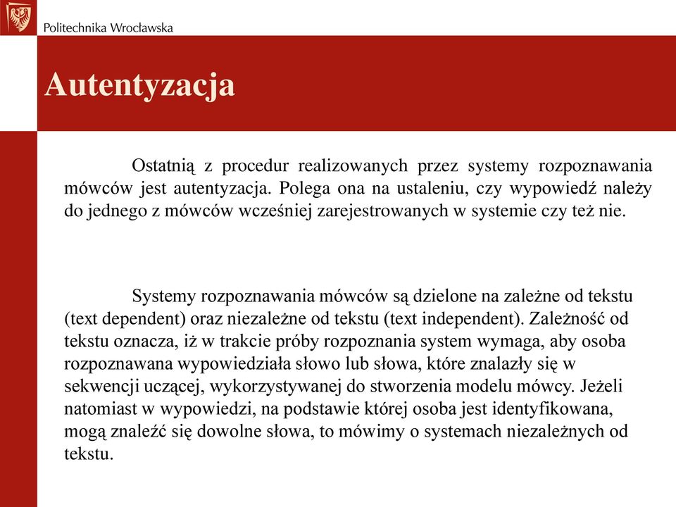 Systemy rozpoznawania mówców są dzielone na zależne od tekstu (text dependent) oraz niezależne od tekstu (text independent).