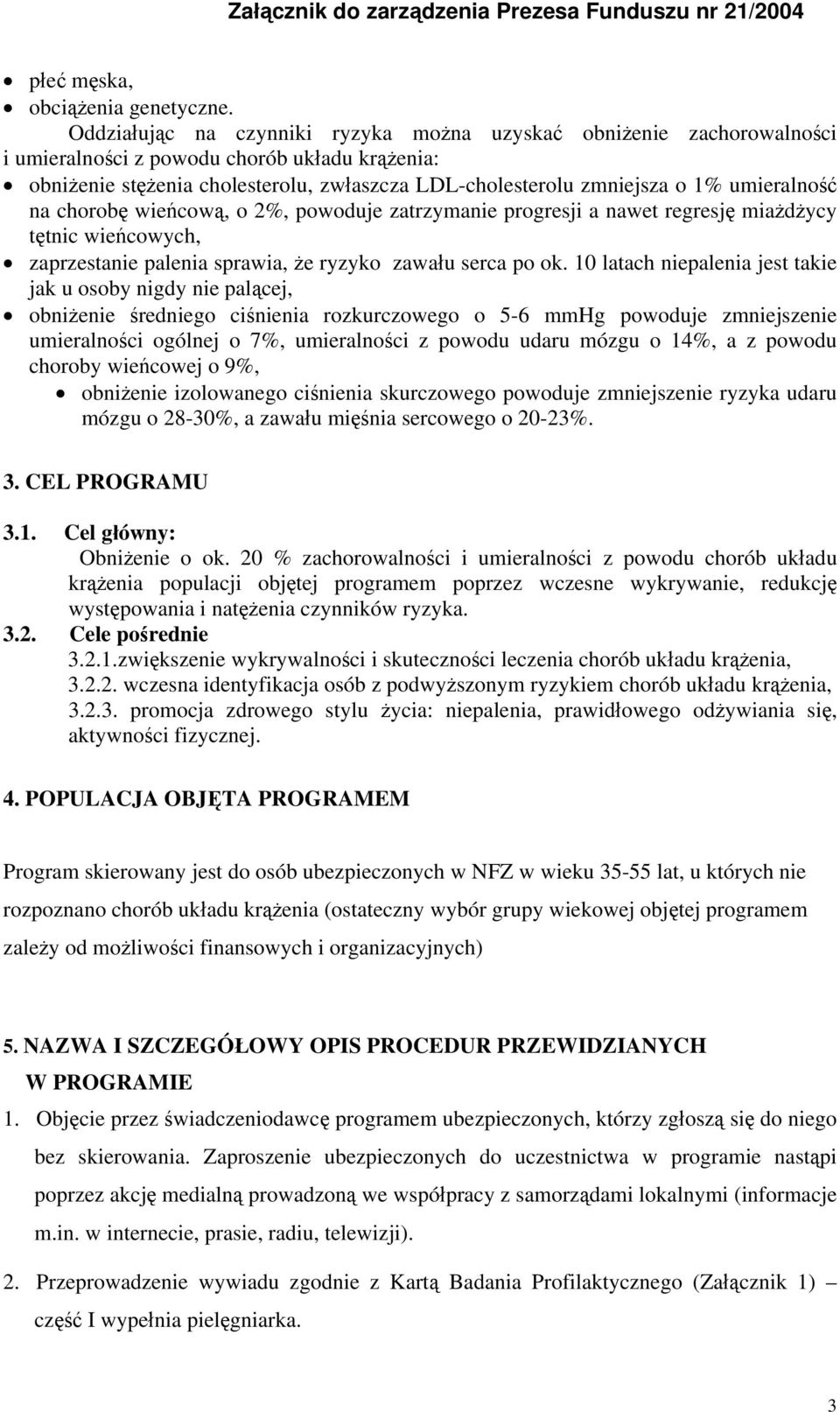 umieralność na chorobę wieńcową, o 2%, powoduje zatrzymanie progresji a nawet regresję miażdżycy tętnic wieńcowych, zaprzestanie palenia sprawia, że ryzyko zawału serca po ok.