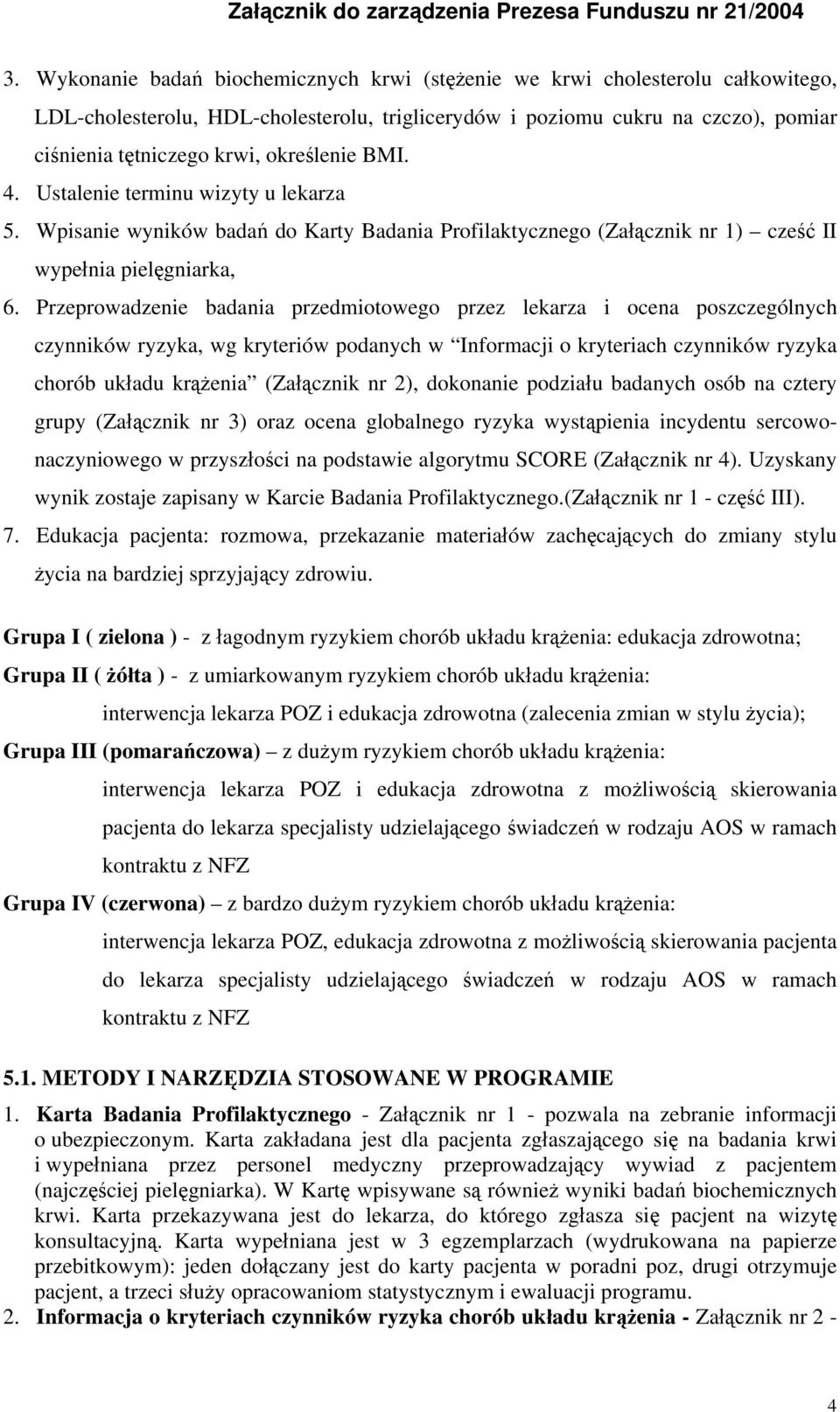 Przeprowadzenie badania przedmiotowego przez lekarza i ocena poszczególnych czynników ryzyka, wg kryteriów podanych w Informacji o kryteriach czynników ryzyka chorób układu krążenia (Załącznik nr 2),