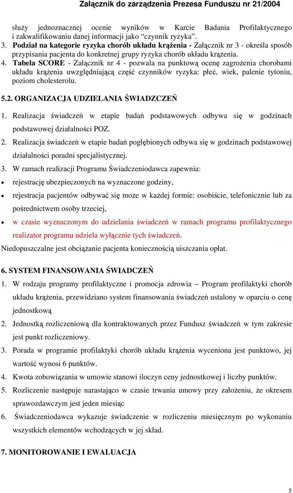 Tabela SCORE - Załącznik nr 4 - pozwala na punktową ocenę zagrożenia chorobami układu krążenia uwzględniającą część czynników ryzyka: płeć, wiek, palenie tytoniu, poziom cholesterolu. 5.2.