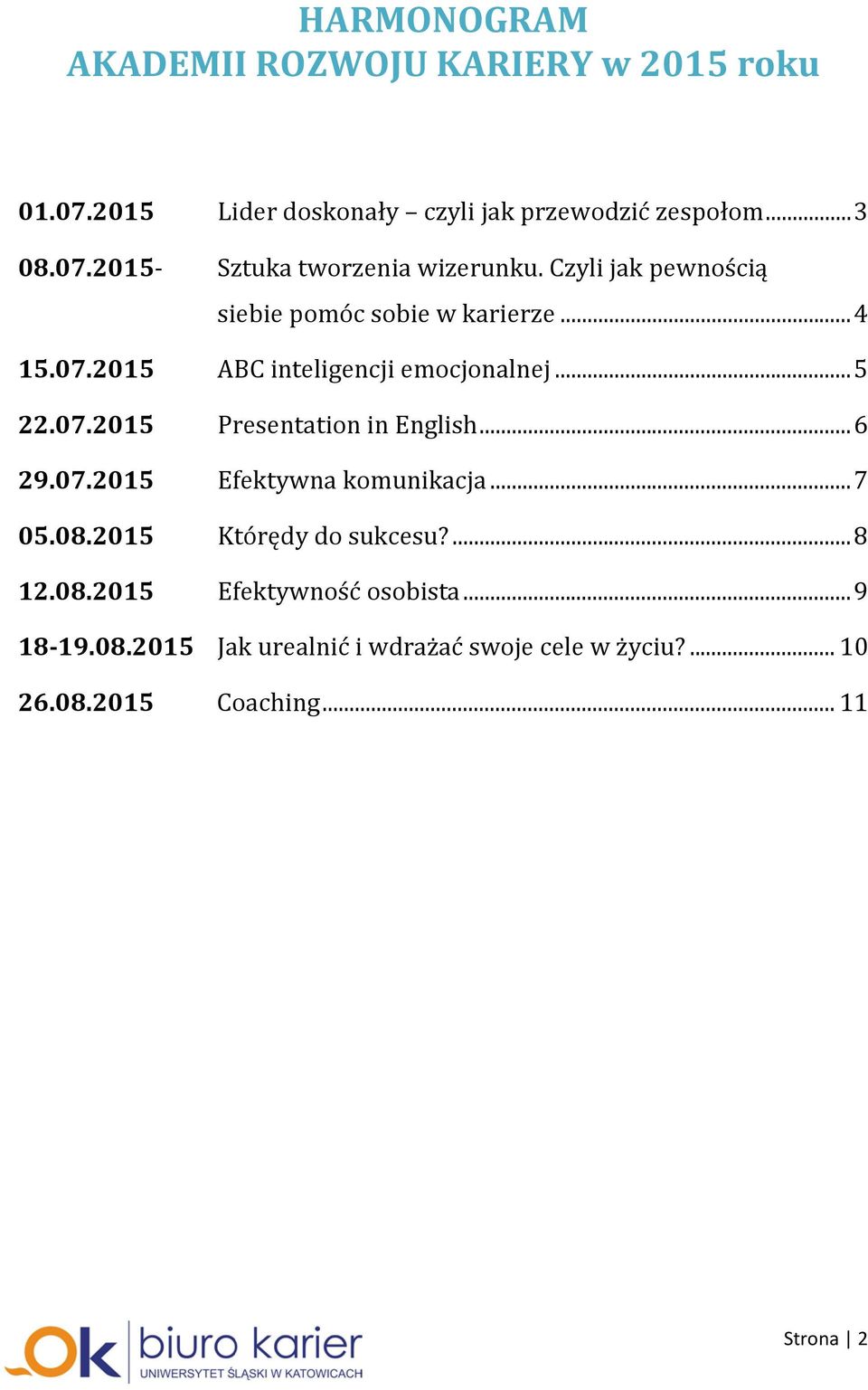 .. 6 29.07.2015 Efektywna komunikacja... 7 05.08.2015 Którędy do sukcesu?... 8 12.08.2015 Efektywność osobista... 9 18-19.08.2015 Jak urealnić i wdrażać swoje cele w życiu?