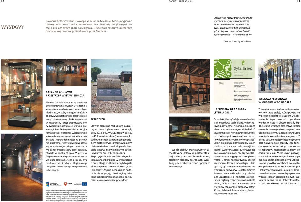 Staramy się łączyć tradycyjne środki wyrazu z nowymi rozwiązaniami, m.in. urządzeniami multimedialnymi, zwłaszcza w tych miejscach, gdzie do głosu powinni dochodzić byli więźniowie świadkowie epoki.