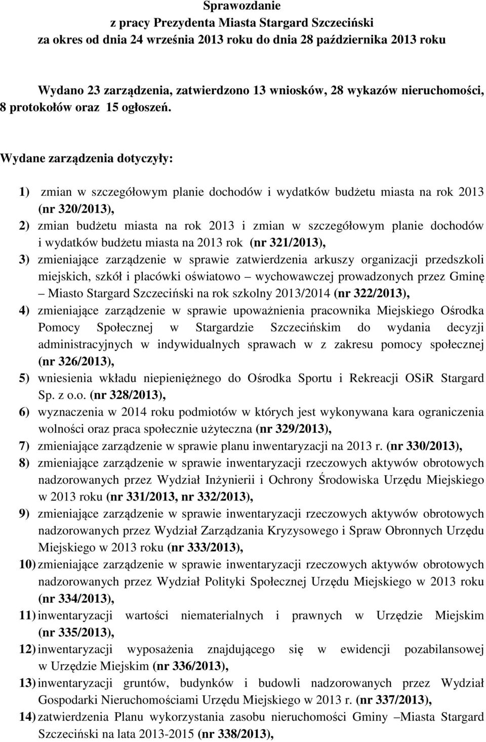 Wydane zarządzenia dotyczyły: 1) zmian w szczegółowym planie dochodów i wydatków budżetu miasta na rok 2013 (nr 320/2013), 2) zmian budżetu miasta na rok 2013 i zmian w szczegółowym planie dochodów i