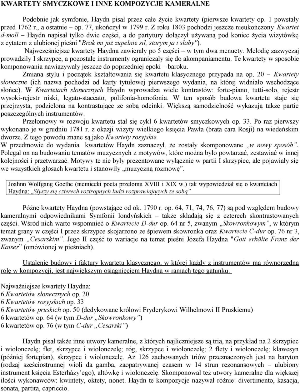 sił, starym ja i słaby"). Najwcześniejsze kwartety Haydna zawierały po 5 części w tym dwa menuety. Melodię zazwyczaj prowadziły I skrzypce, a pozostałe instrumenty ograniczały się do akompaniamentu.