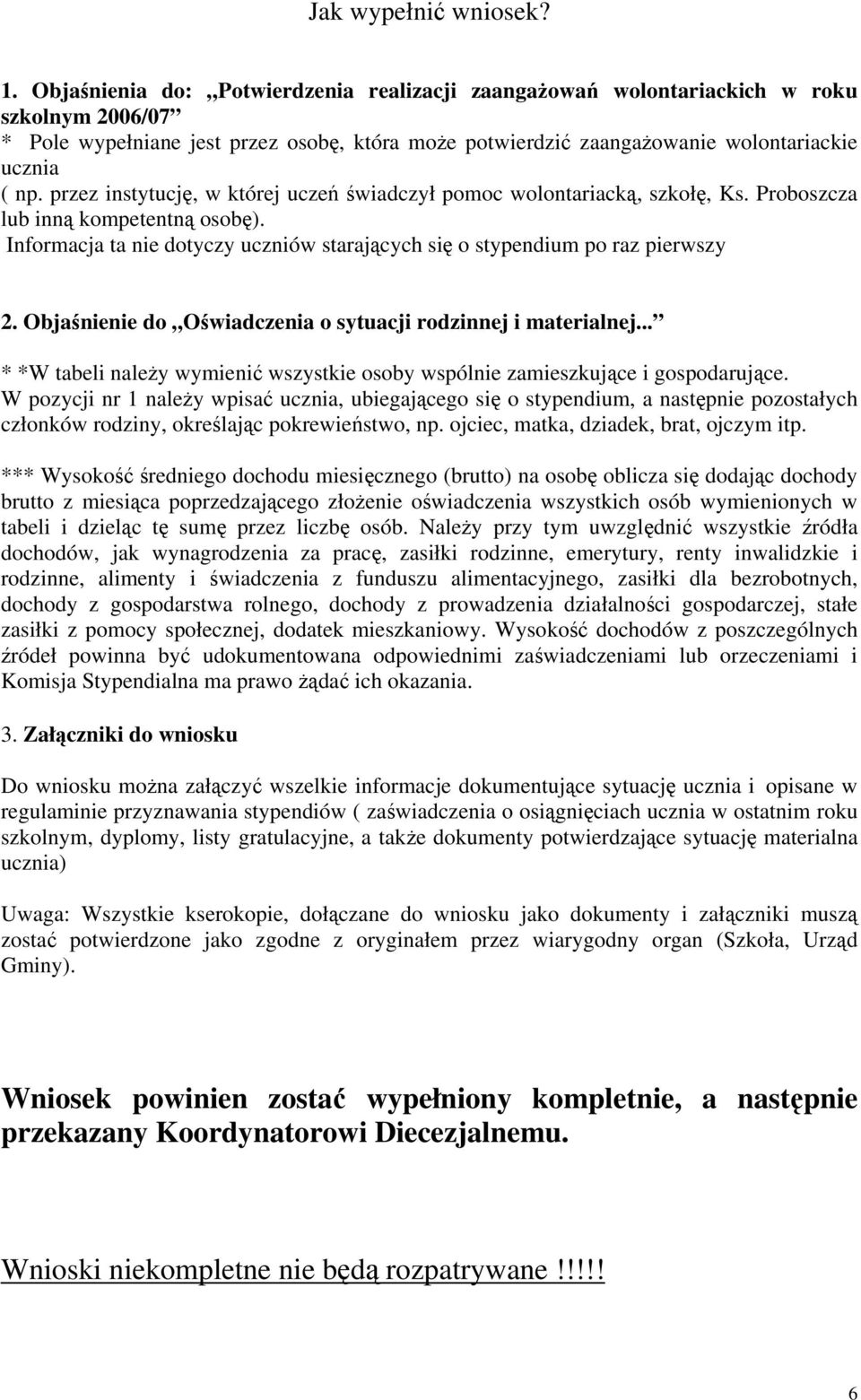 przez instytucję, w której uczeń świadczył pomoc wolontariacką, szkołę, Ks. Proboszcza lub inną kompetentną osobę). Informacja ta nie dotyczy uczniów starających się o stypendium po raz pierwszy 2.