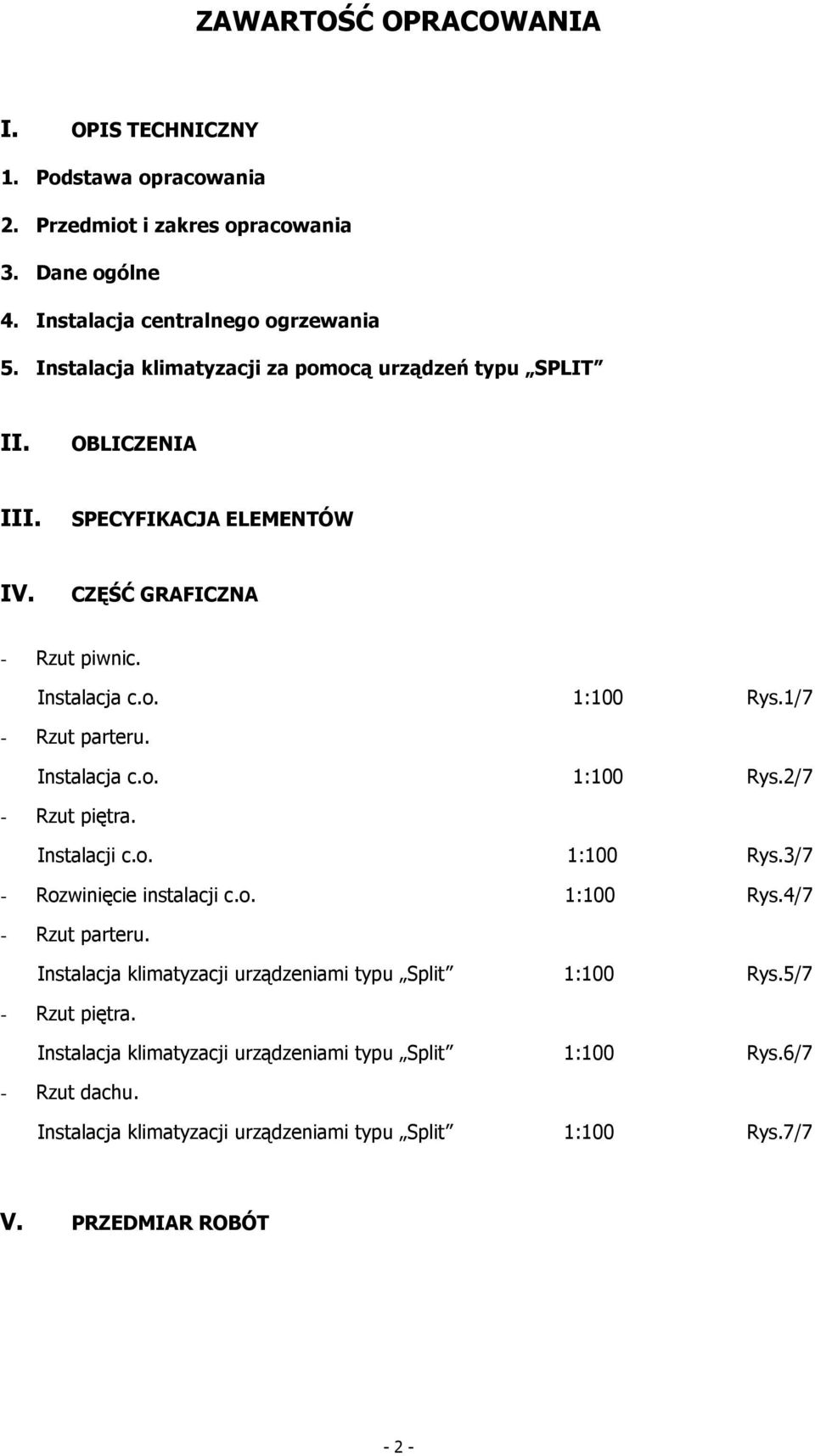 Instalacja c.o. 1:100 Rys.2/7 - Rzut piętra. Instalacji c.o. 1:100 Rys.3/7 - Rozwinięcie instalacji c.o. 1:100 Rys.4/7 - Rzut parteru.