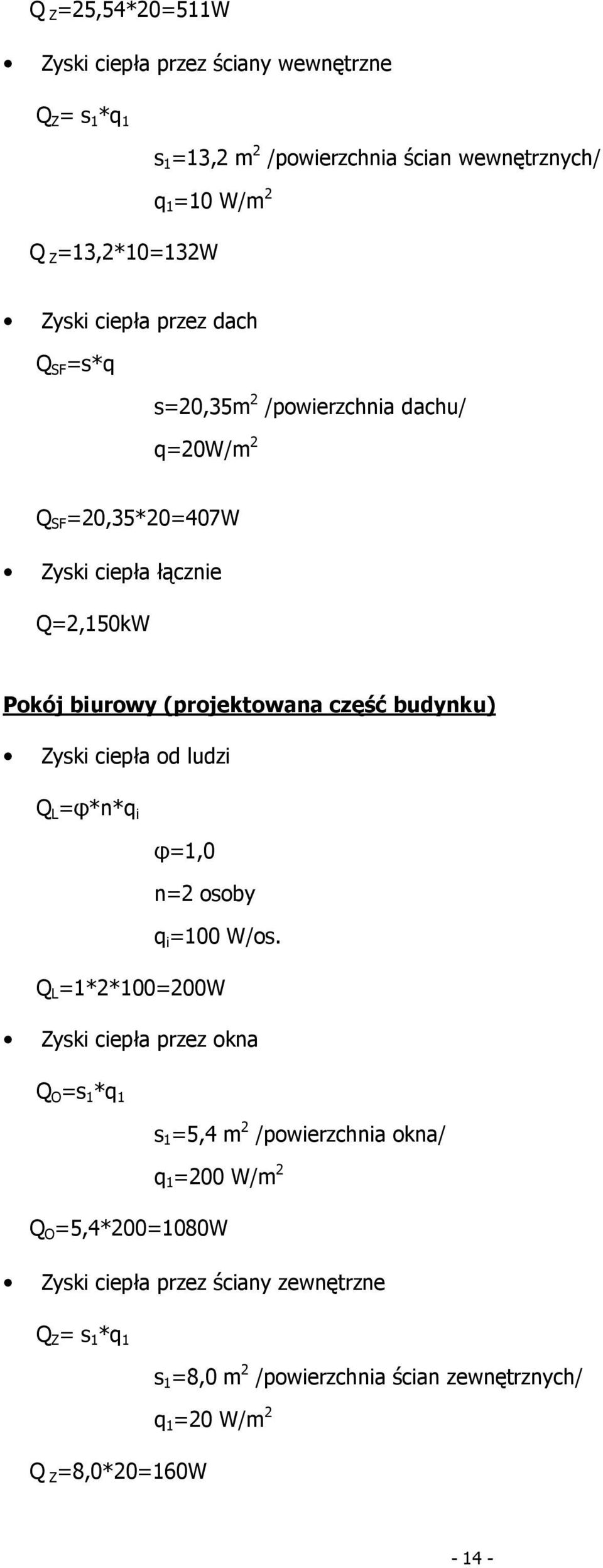 Q=2,150kW Pokój biurowy (projektowana część budynku) Q L =1*2*100=200W s 1 =5,4 m 2 /powierzchnia