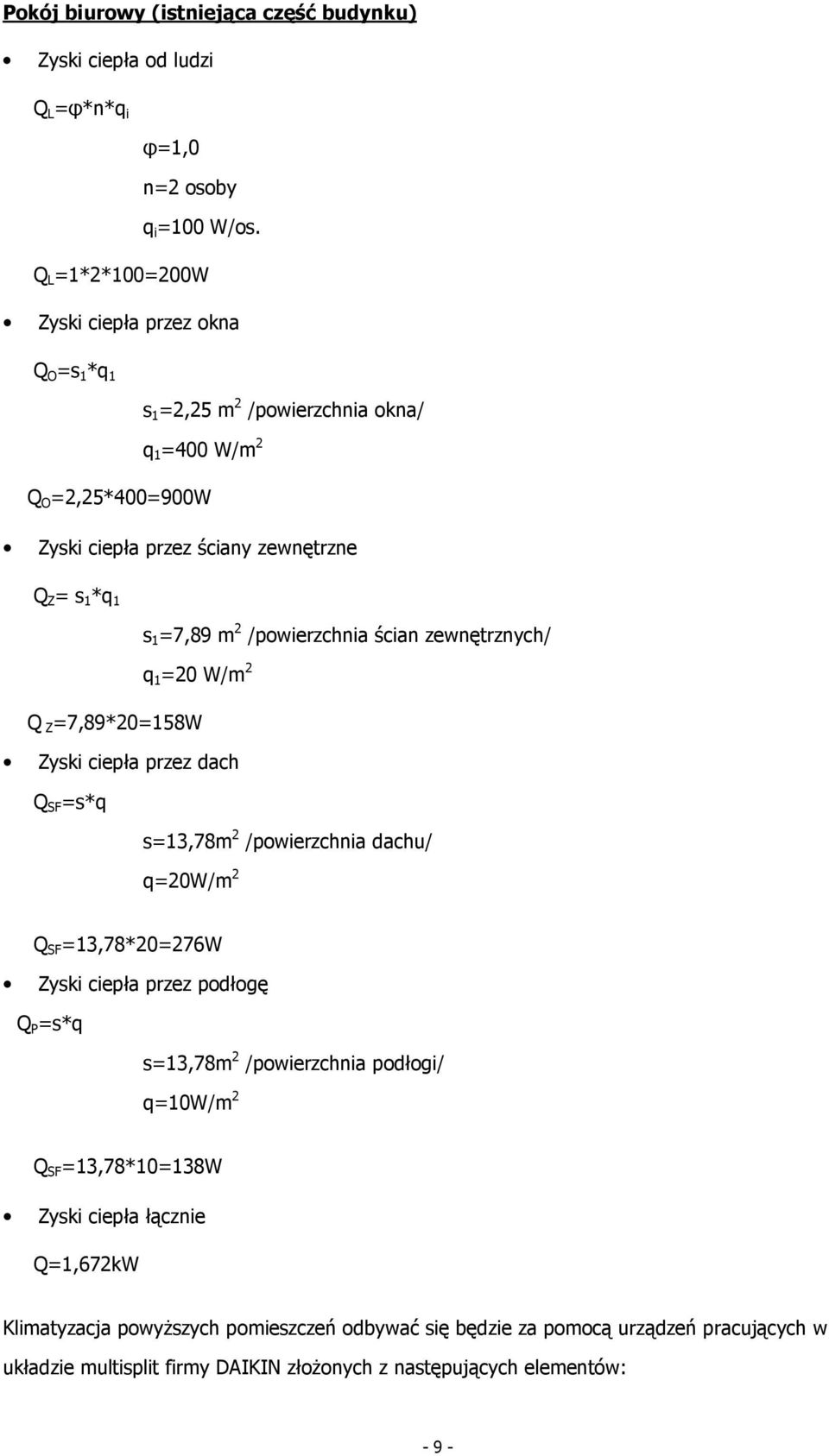 przez podłogę Q P =s*q s=13,78m 2 /powierzchnia podłogi/ q=10w/m 2 Q SF =13,78*10=138W Q=1,672kW Klimatyzacja powyŝszych