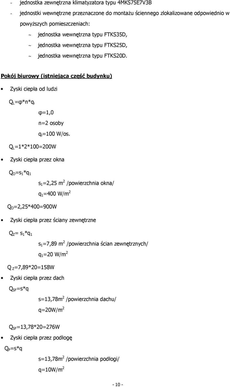Pokój biurowy (istniejąca część budynku) Q L =1*2*100=200W s 1 =2,25 m 2 /powierzchnia okna/ q 1 =400 W/m 2 Q O =2,25*400=900W s 1 =7,89 m 2