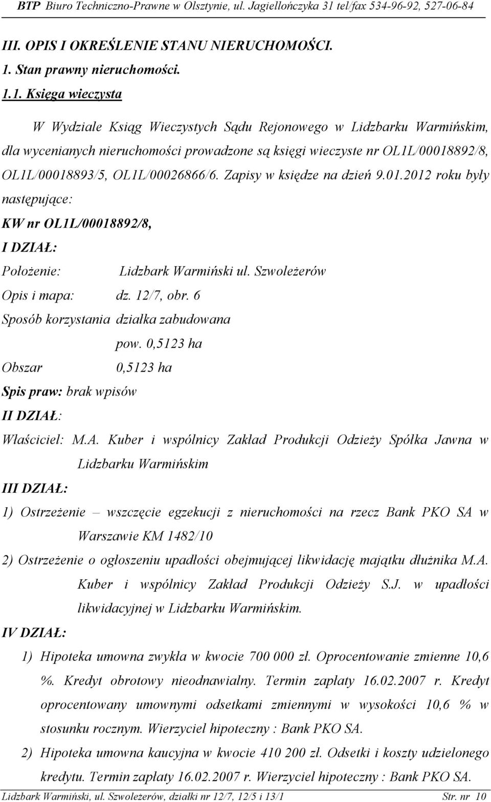1. Księga wieczysta W Wydziale Ksiąg Wieczystych Sądu Rejonowego w Lidzbarku Warmińskim, dla wycenianych nieruchomości prowadzone są księgi wieczyste nr OL1L/00018892/8, OL1L/00018893/5,
