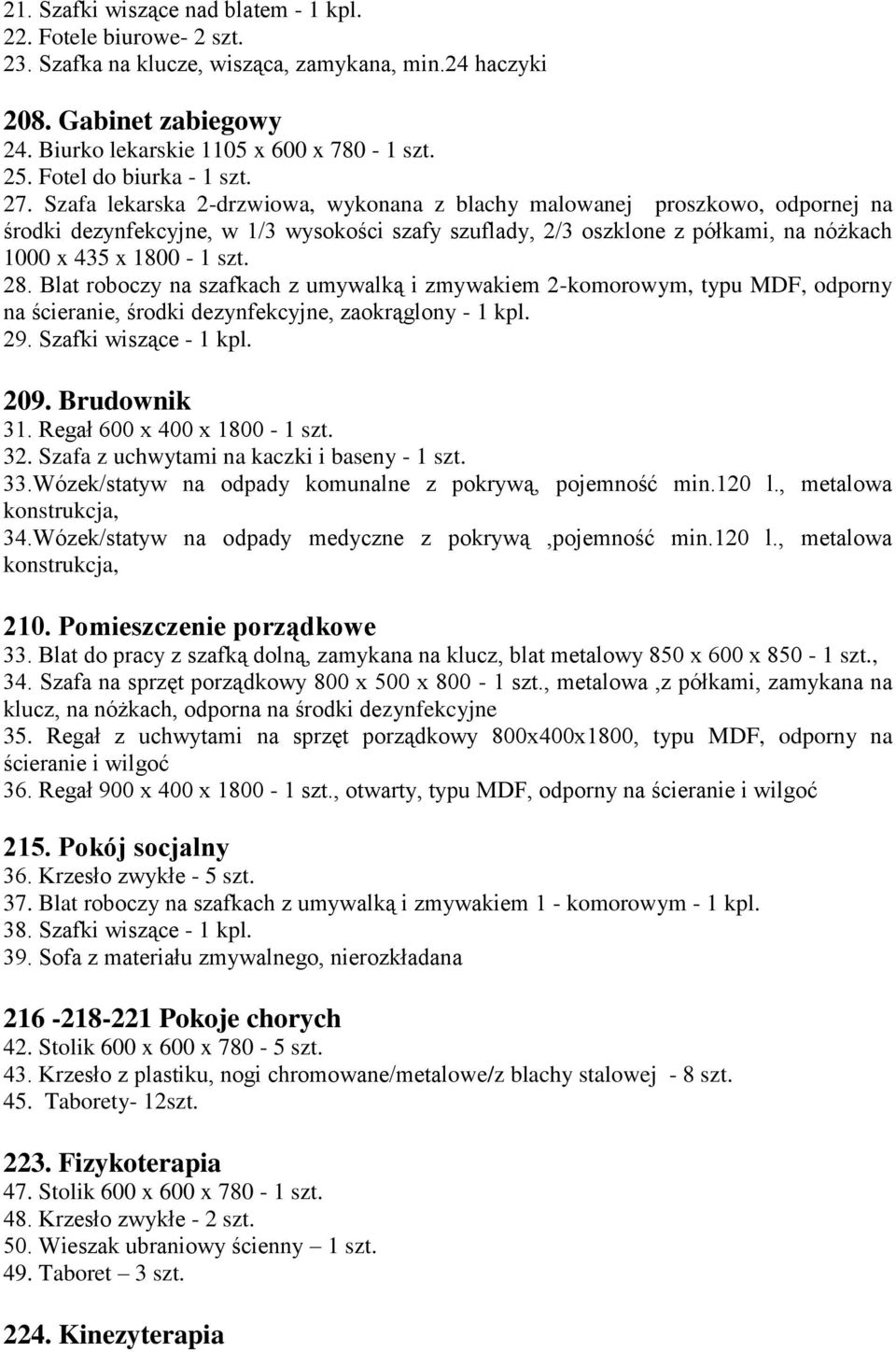 Szafa lekarska 2-drzwiowa, wykonana z blachy malowanej proszkowo, odpornej na środki dezynfekcyjne, w 1/3 wysokości szafy szuflady, 2/3 oszklone z półkami, na nóżkach 1000 x 435 x 1800-1 szt. 28.