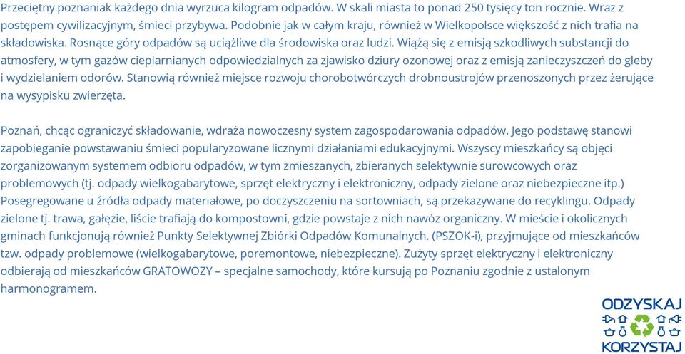 Wiążą się z emisją szkodliwych substancji do atmosfery, w tym gazów cieplarnianych odpowiedzialnych za zjawisko dziury ozonowej oraz z emisją zanieczyszczeń do gleby i wydzielaniem odorów.