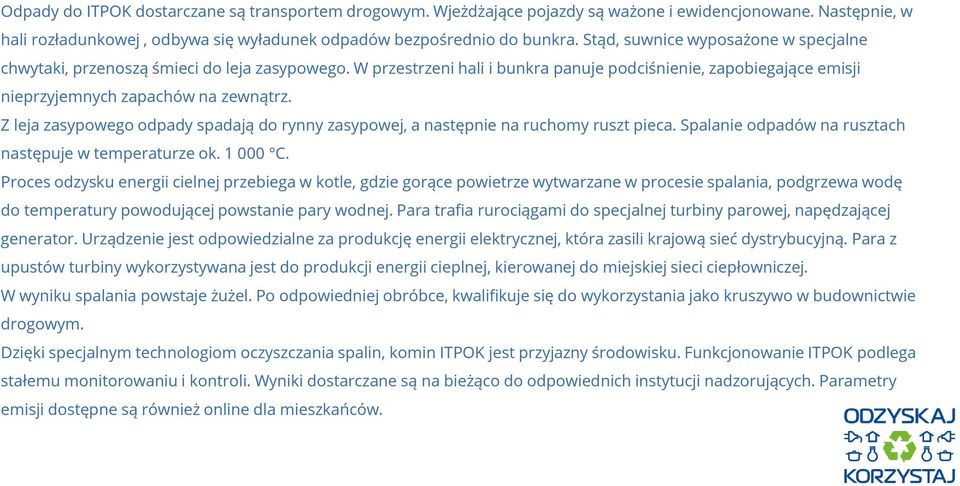 Z leja zasypowego odpady spadają do rynny zasypowej, a następnie na ruchomy ruszt pieca. Spalanie odpadów na rusztach następuje w temperaturze ok. 1 000 C.