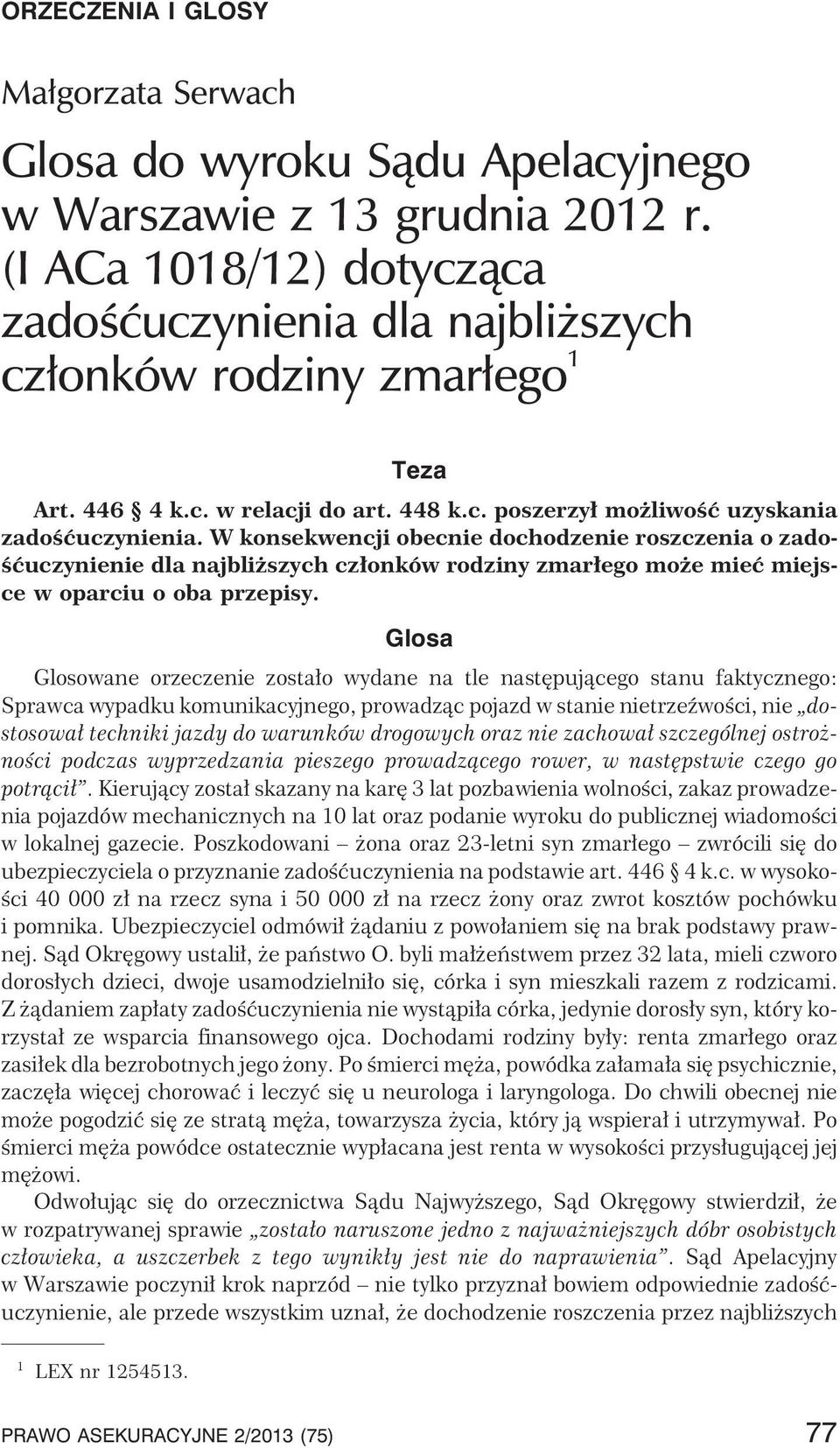 W konsekwencji obecnie dochodzenie roszczenia o zadoœæuczynienie dla najbli szych cz³onków rodziny zmar³ego mo e mieæ miejsce w oparciu o oba przepisy.