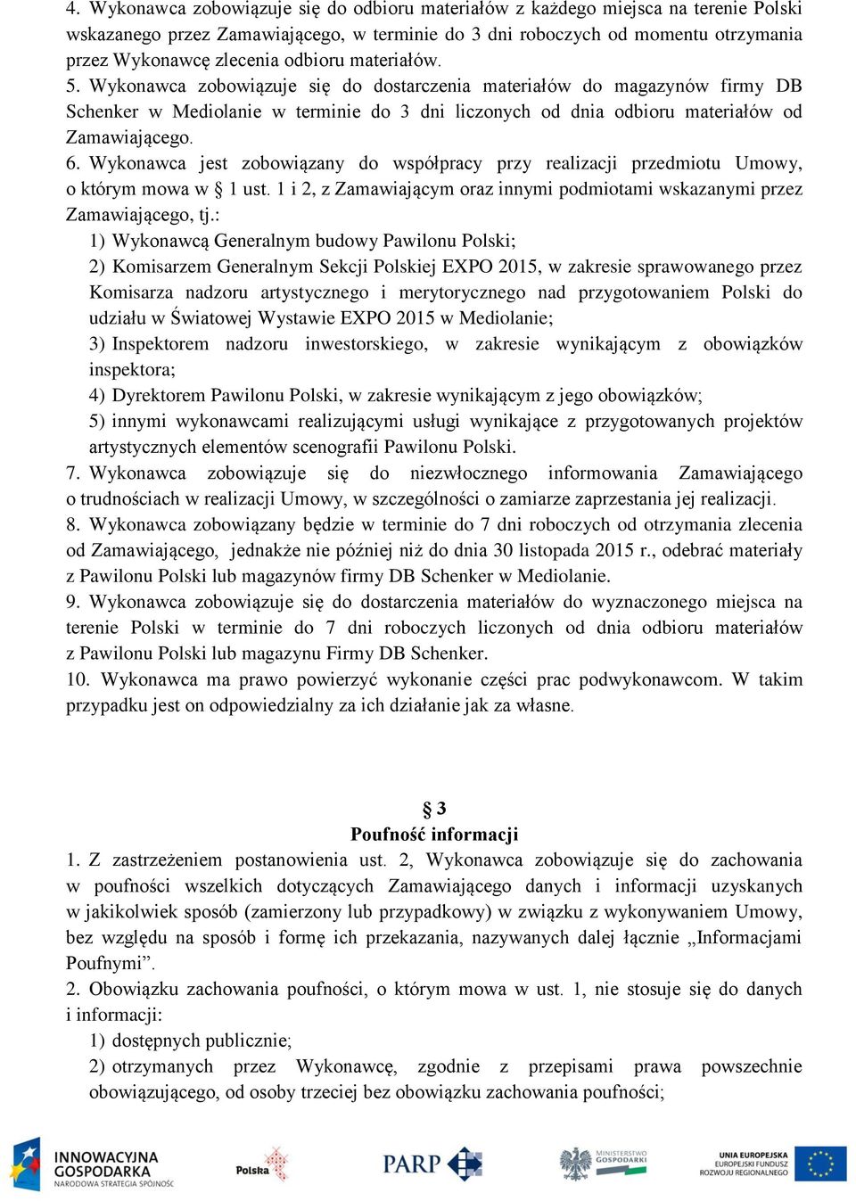 Wykonawca jest zobowiązany do współpracy przy realizacji przedmiotu Umowy, o którym mowa w 1 ust. 1 i 2, z Zamawiającym oraz innymi podmiotami wskazanymi przez Zamawiającego, tj.