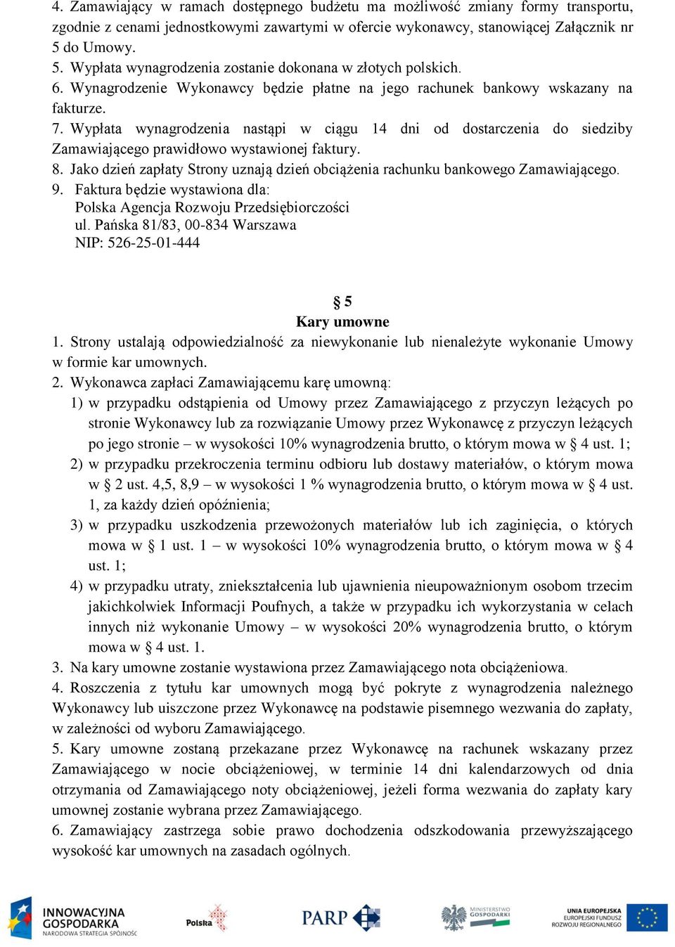 Wypłata wynagrodzenia nastąpi w ciągu 14 dni od dostarczenia do siedziby Zamawiającego prawidłowo wystawionej faktury. 8.