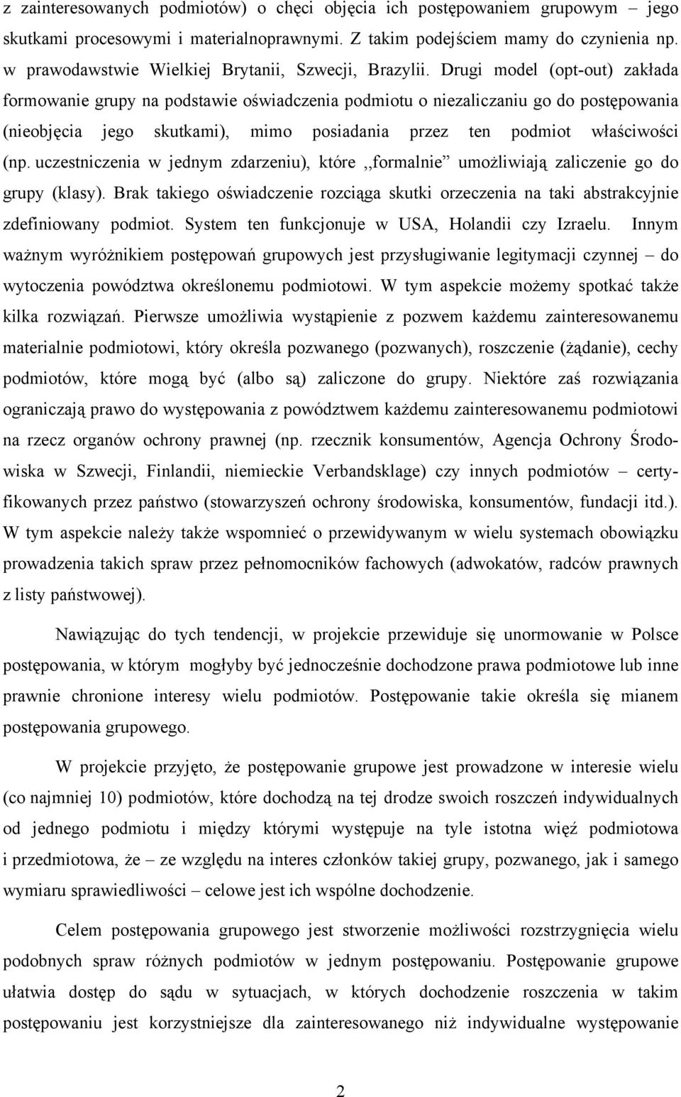 Drugi model (opt-out) zakłada formowanie grupy na podstawie oświadczenia podmiotu o niezaliczaniu go do postępowania (nieobjęcia jego skutkami), mimo posiadania przez ten podmiot właściwości (np.