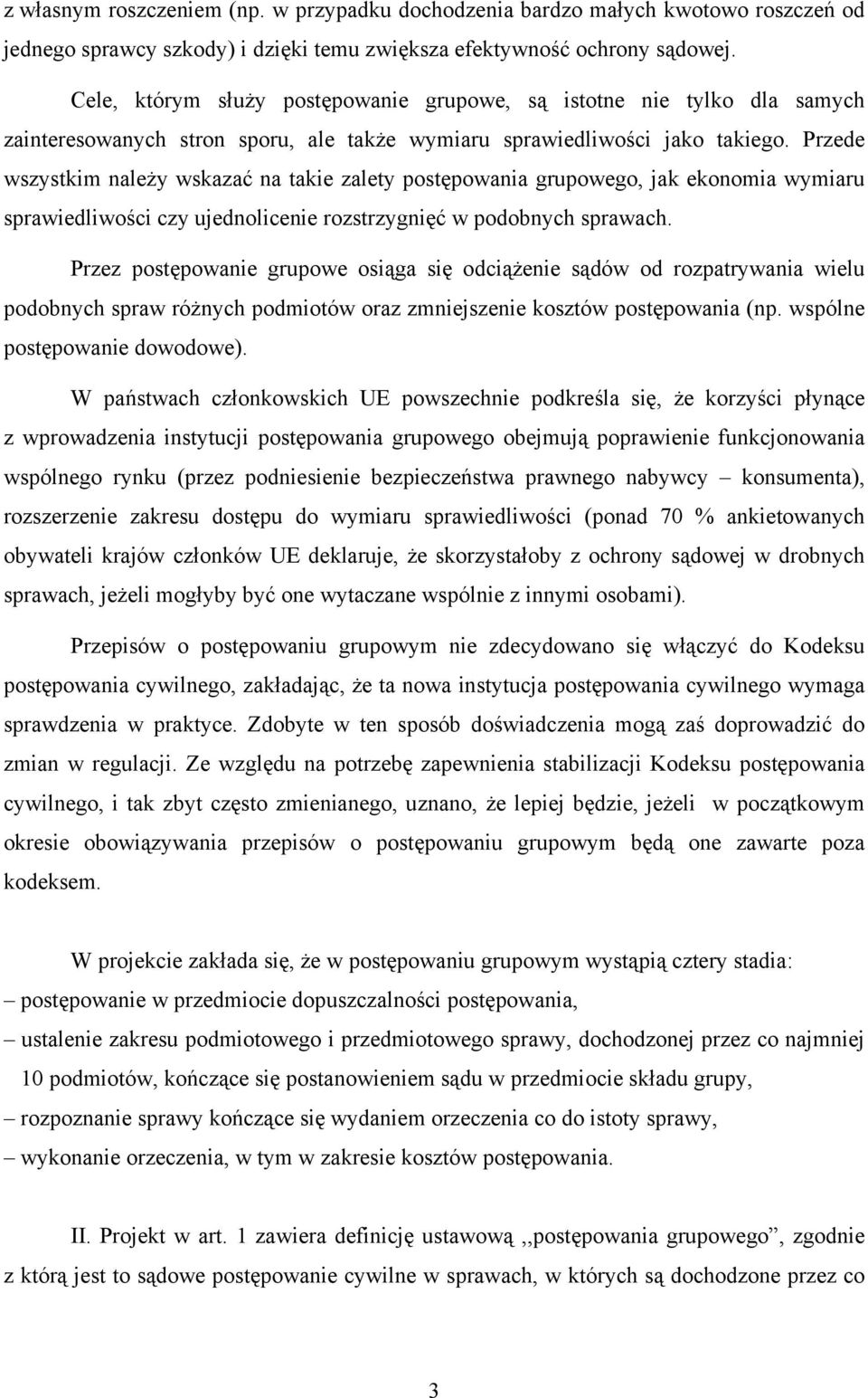 Przede wszystkim należy wskazać na takie zalety postępowania grupowego, jak ekonomia wymiaru sprawiedliwości czy ujednolicenie rozstrzygnięć w podobnych sprawach.