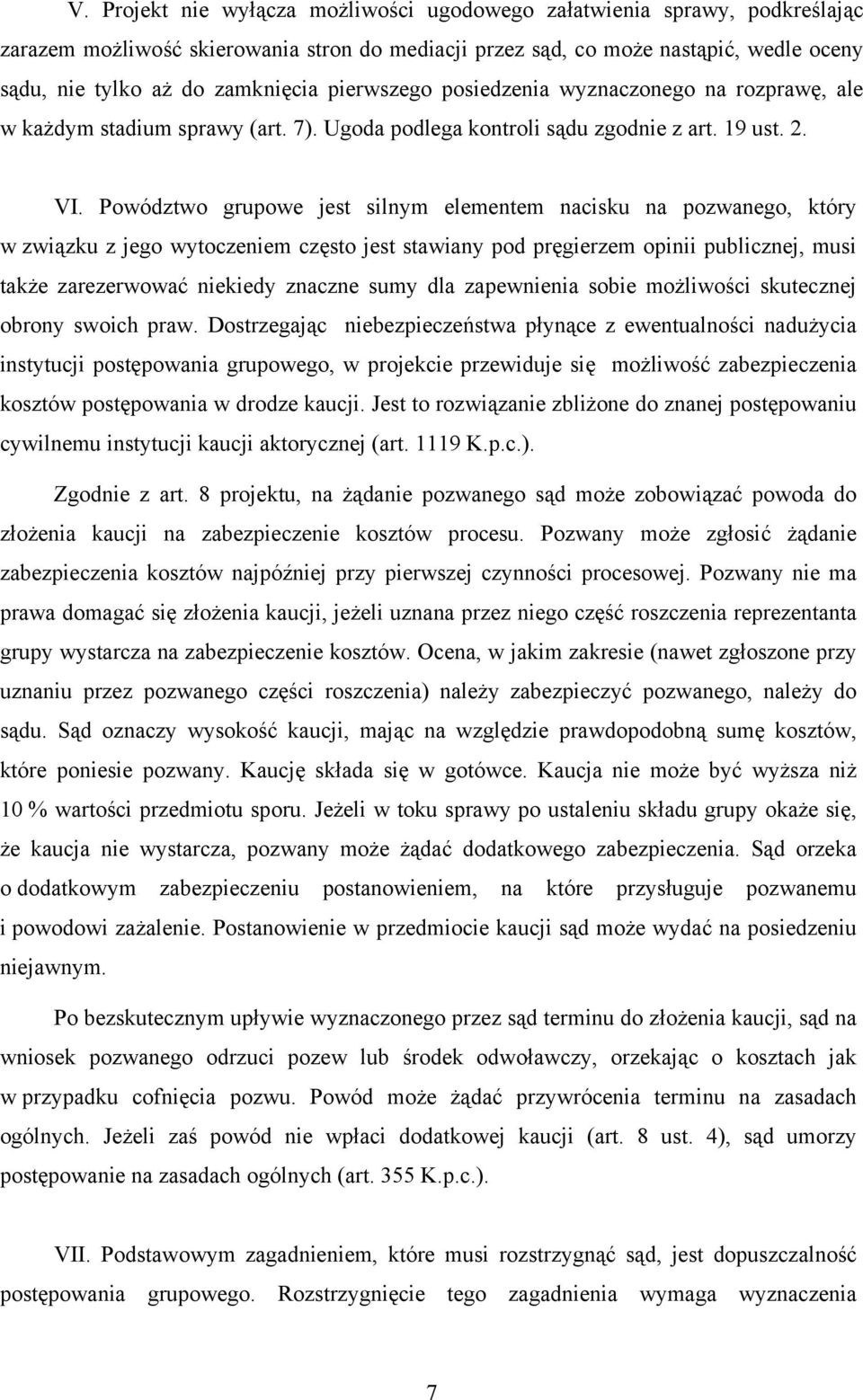 Powództwo grupowe jest silnym elementem nacisku na pozwanego, który w związku z jego wytoczeniem często jest stawiany pod pręgierzem opinii publicznej, musi także zarezerwować niekiedy znaczne sumy