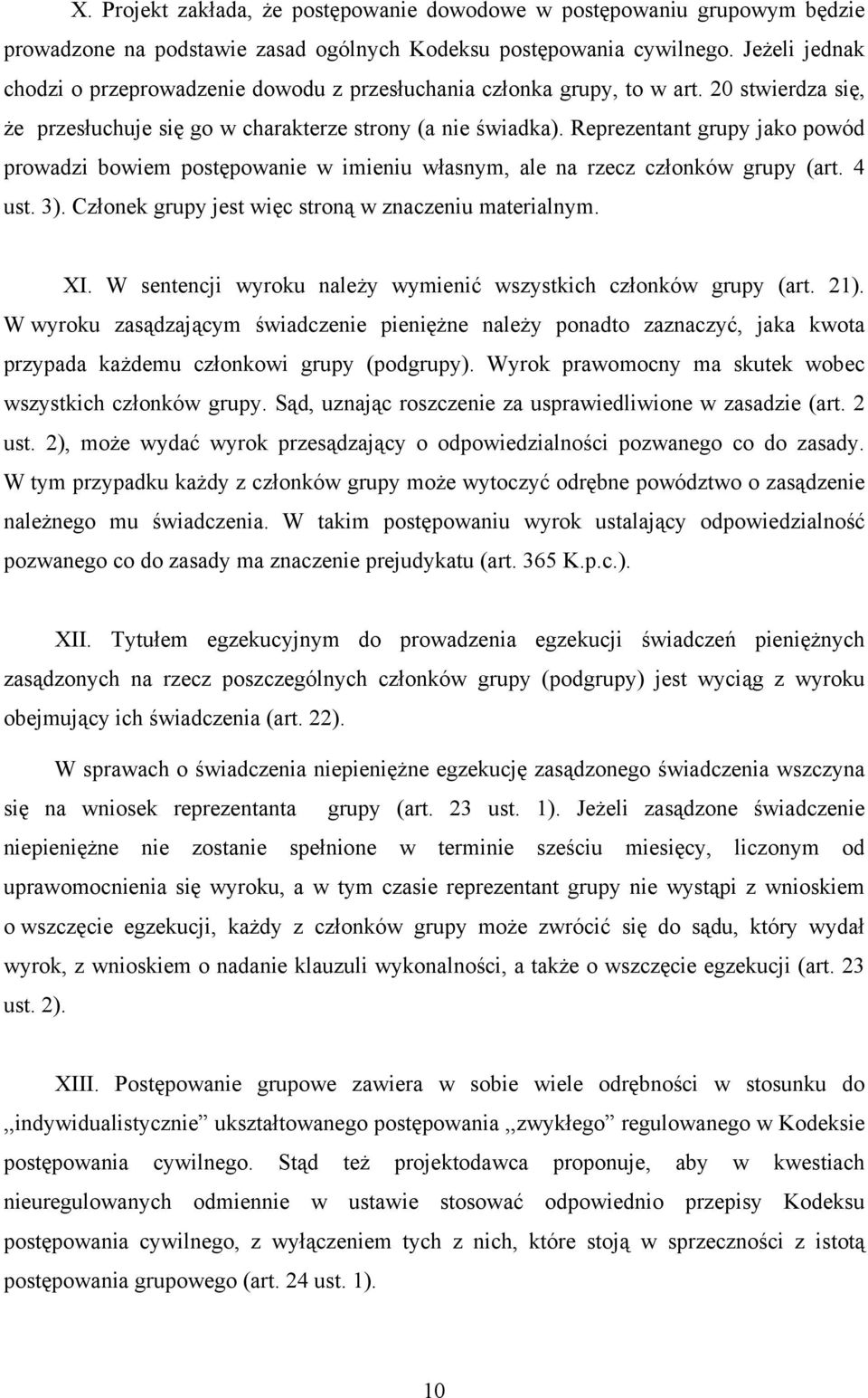 Reprezentant grupy jako powód prowadzi bowiem postępowanie w imieniu własnym, ale na rzecz członków grupy (art. 4 ust. 3). Członek grupy jest więc stroną w znaczeniu materialnym. XI.