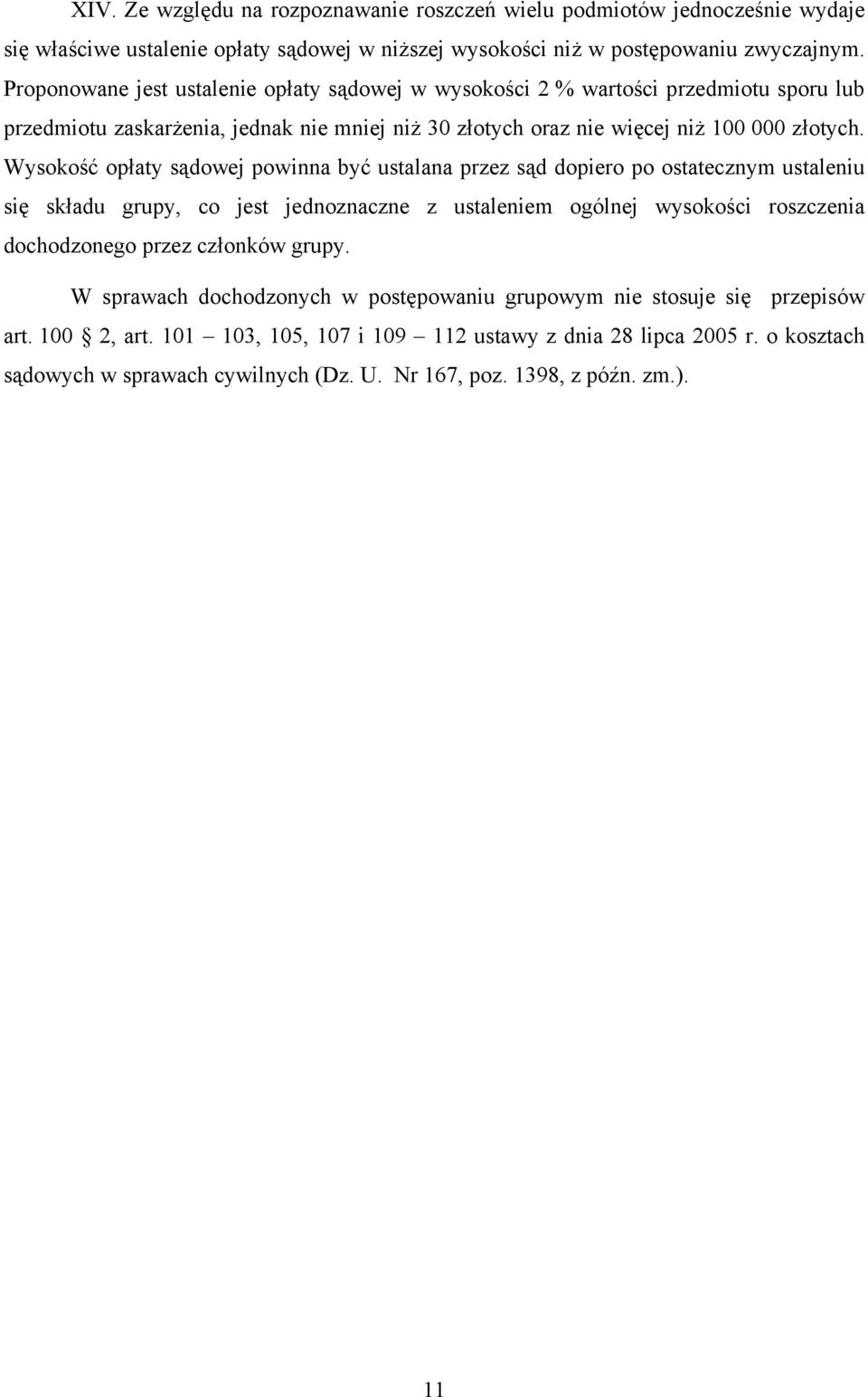 Wysokość opłaty sądowej powinna być ustalana przez sąd dopiero po ostatecznym ustaleniu się składu grupy, co jest jednoznaczne z ustaleniem ogólnej wysokości roszczenia dochodzonego przez członków