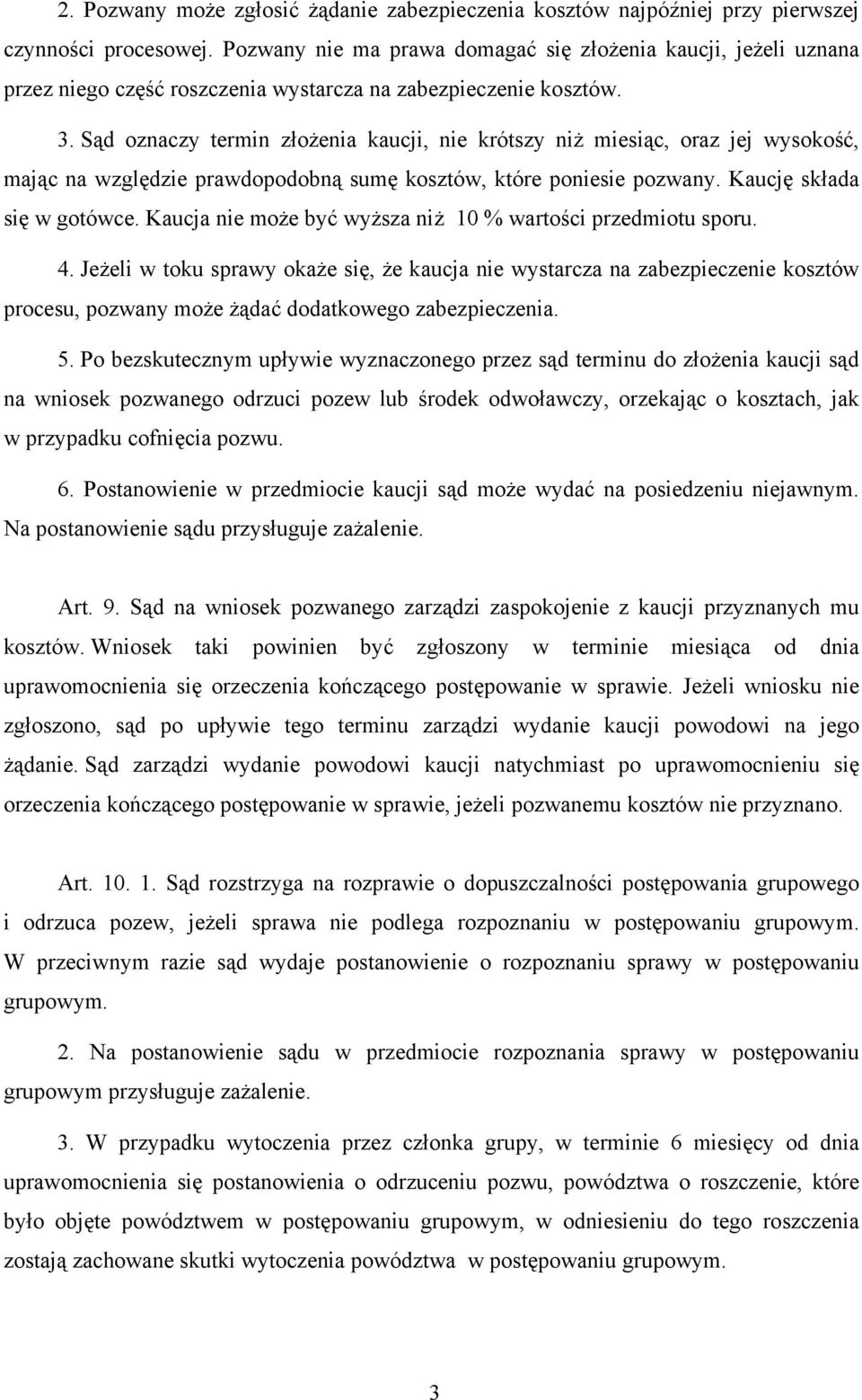 Sąd oznaczy termin złożenia kaucji, nie krótszy niż miesiąc, oraz jej wysokość, mając na względzie prawdopodobną sumę kosztów, które poniesie pozwany. Kaucję składa się w gotówce.