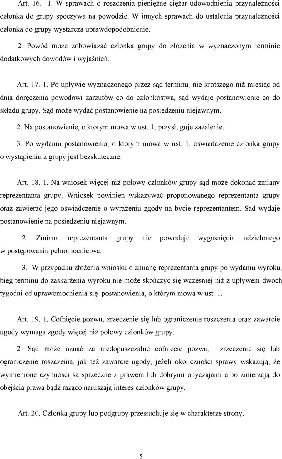 Art. 17. 1. Po upływie wyznaczonego przez sąd terminu, nie krótszego niż miesiąc od dnia doręczenia powodowi zarzutów co do członkostwa, sąd wydaje postanowienie co do składu grupy.