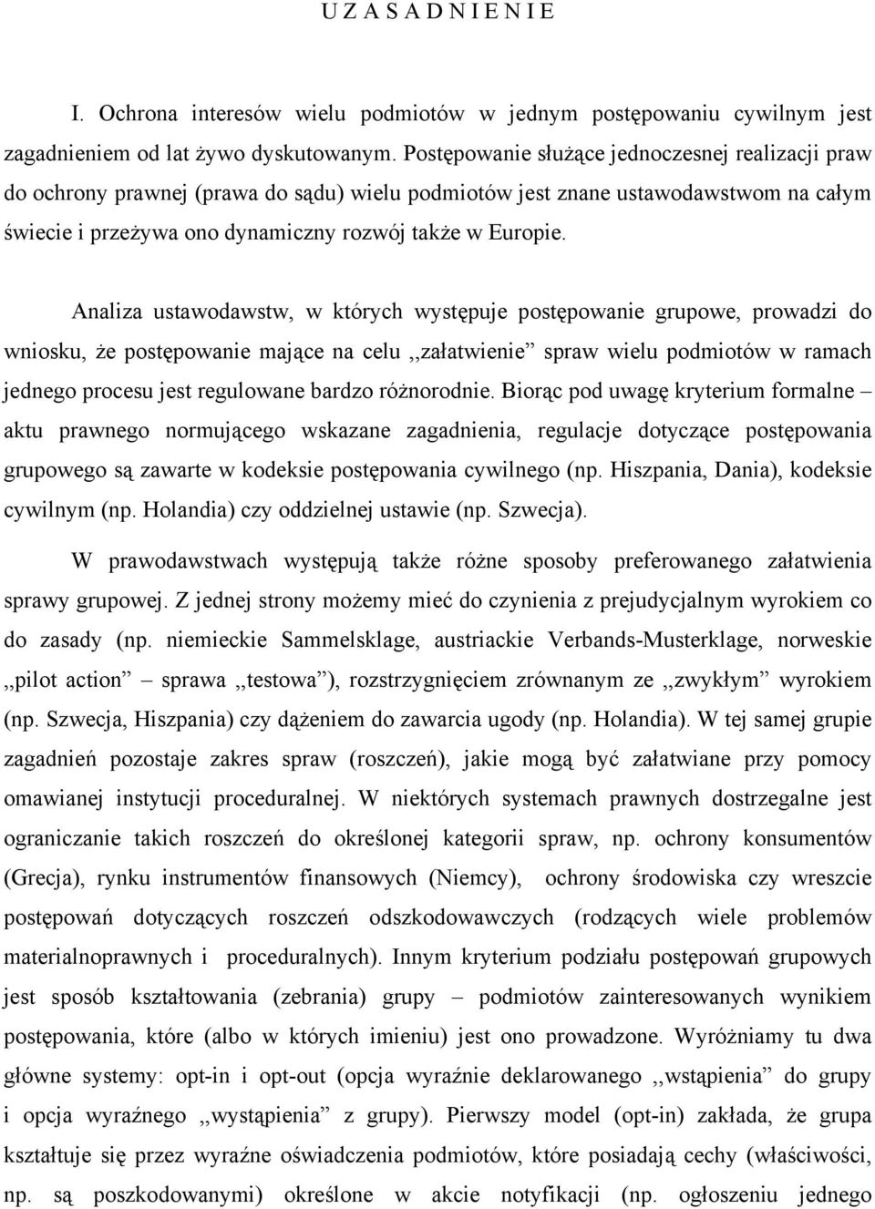 Analiza ustawodawstw, w których występuje postępowanie grupowe, prowadzi do wniosku, że postępowanie mające na celu,,załatwienie spraw wielu podmiotów w ramach jednego procesu jest regulowane bardzo