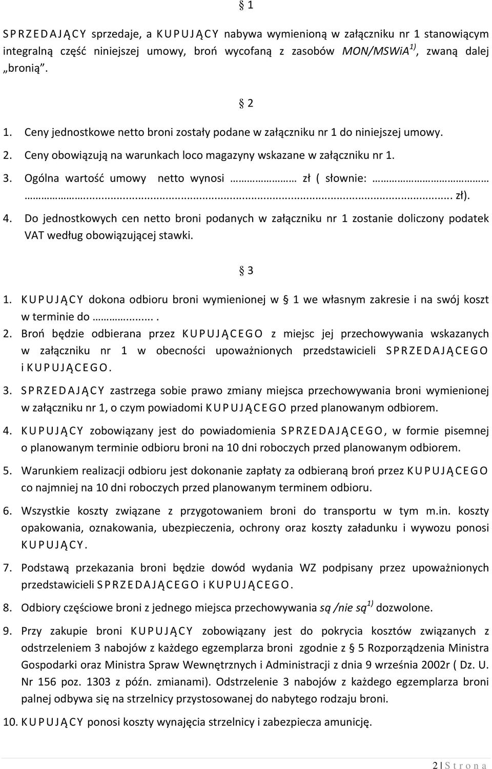 Do jednostkowych cen netto broni podanych w załączniku nr 1 zostanie doliczony podatek VAT według obowiązującej stawki. 3 1.