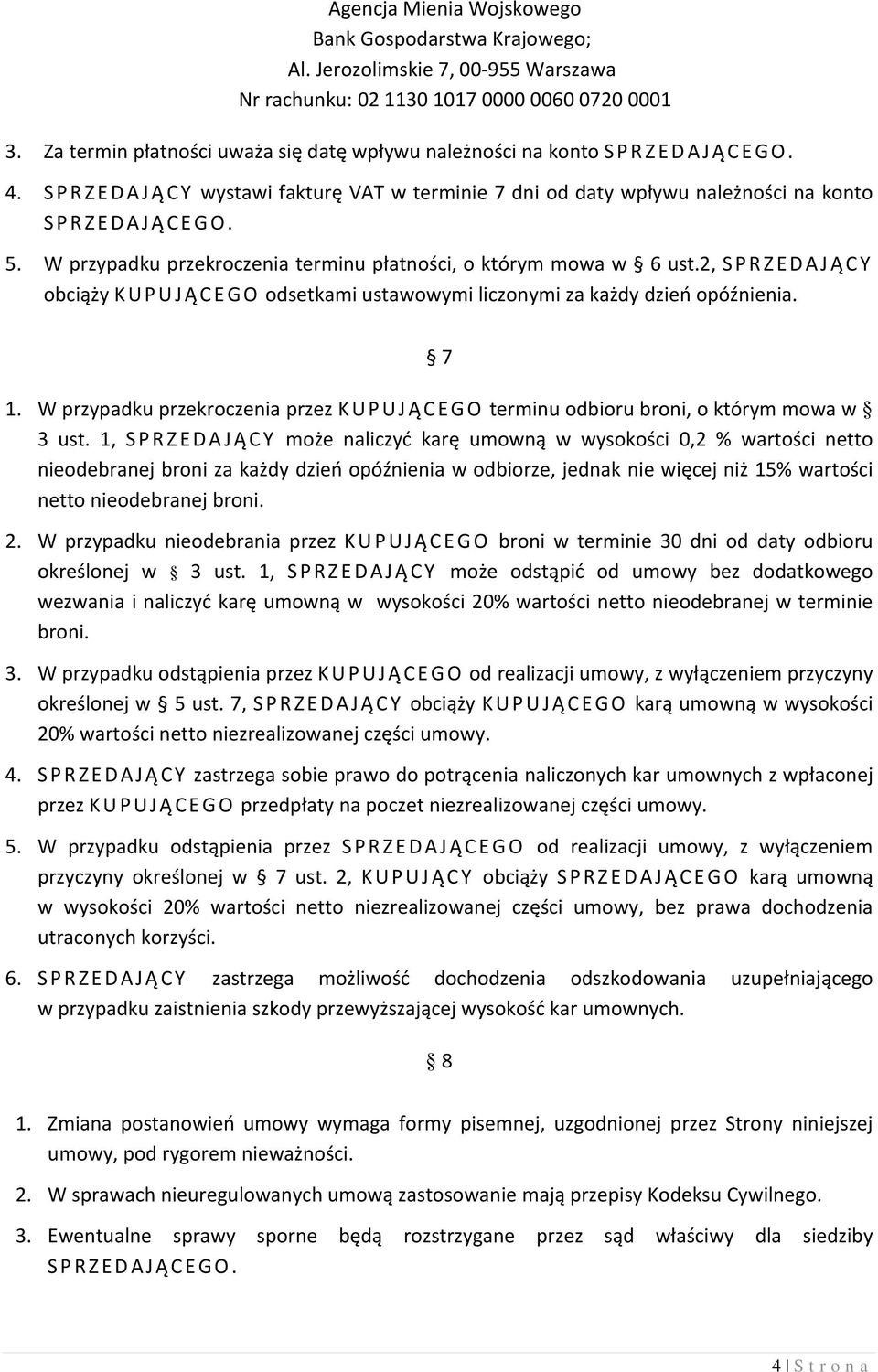 W przypadku przekroczenia terminu płatności, o którym mowa w 6 ust.2, SPRZEDAJĄ CY obciąży KUPUJĄ CEGO odsetkami ustawowymi liczonymi za każdy dzień opóźnienia. 7 1.