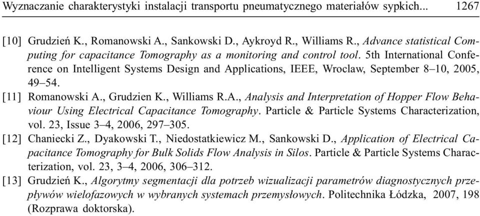 5th International Conference on Intelligent Systems Design and Applications, IEEE, Wroclaw, September 8 10, 2005, 49 54. [11] Romanowski A., Grudzien K., Williams R.A., Analysis and Interpretation of Hopper Flow Behaviour Using Electrical Capacitance Tomography.