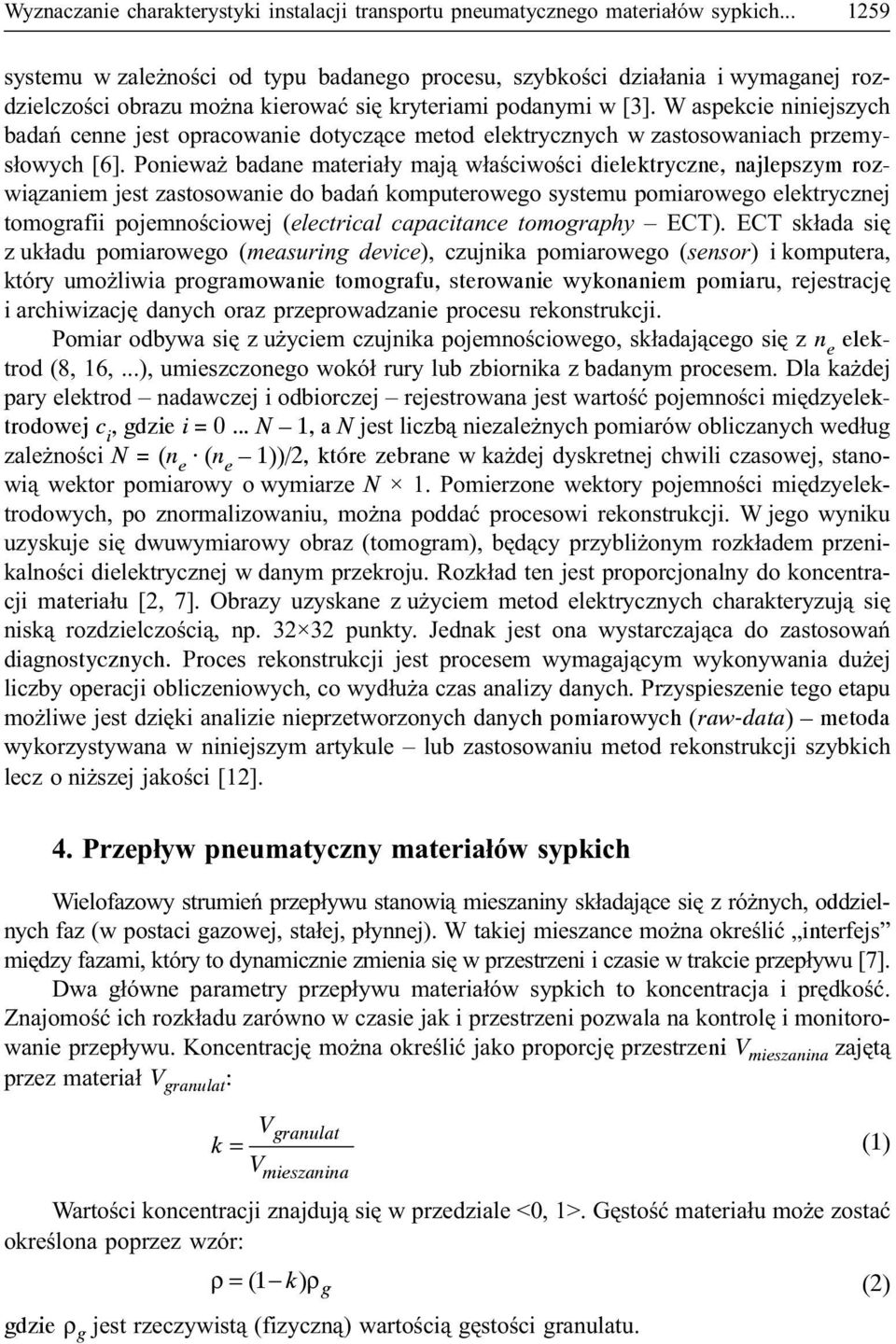 W aspekcie niniejszych badañ cenne jest opracowanie dotycz¹ce metod elektrycznych w zastosowaniach przemys³owych [6].