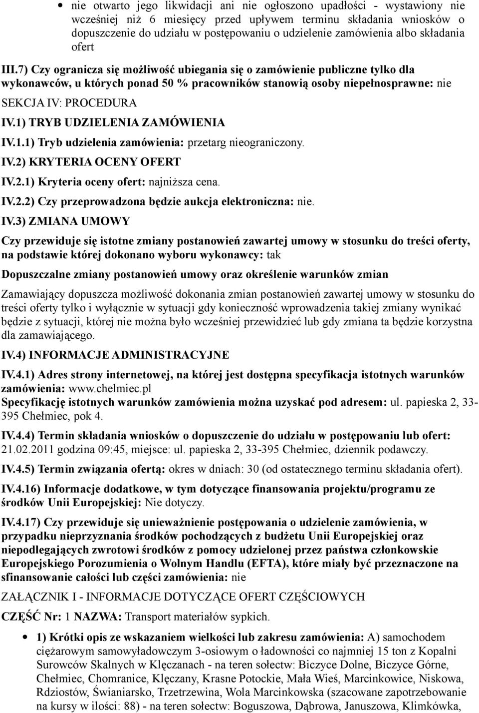 7) Czy ogranicza się możliwość ubiegania się o zamówienie publiczne tylko dla wykonawców, u których ponad 50 % pracowników stanowią osoby niepełnosprawne: nie SEKCJA IV: PROCEDURA IV.