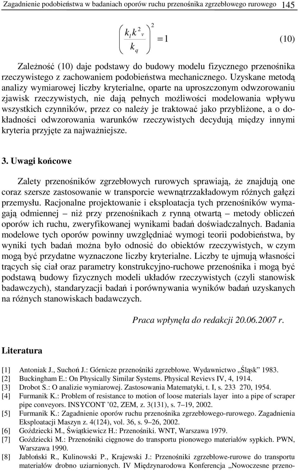 Uzyskane metodą analizy wymiarowej liczby kryterialne, oparte na uproszczonym odwzorowaniu zjawisk rzeczywistych, nie dają pełnych możliwości modelowania wpływu wszystkich czynników, przez co należy