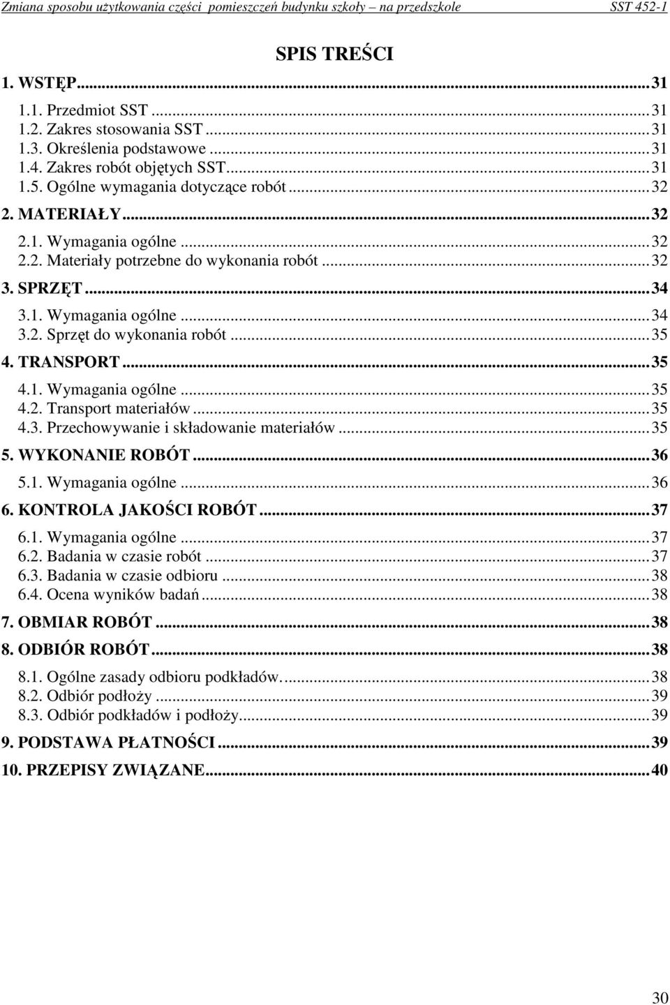 ..35 4.3. Przechowywanie i składowanie materiałów...35 5. WYKONANIE ROBÓT...36 5.1. Wymagania ogólne...36 6. KONTROLA JAKOŚCI ROBÓT...37 6.1. Wymagania ogólne...37 6.2. Badania w czasie robót...37 6.3. Badania w czasie odbioru.