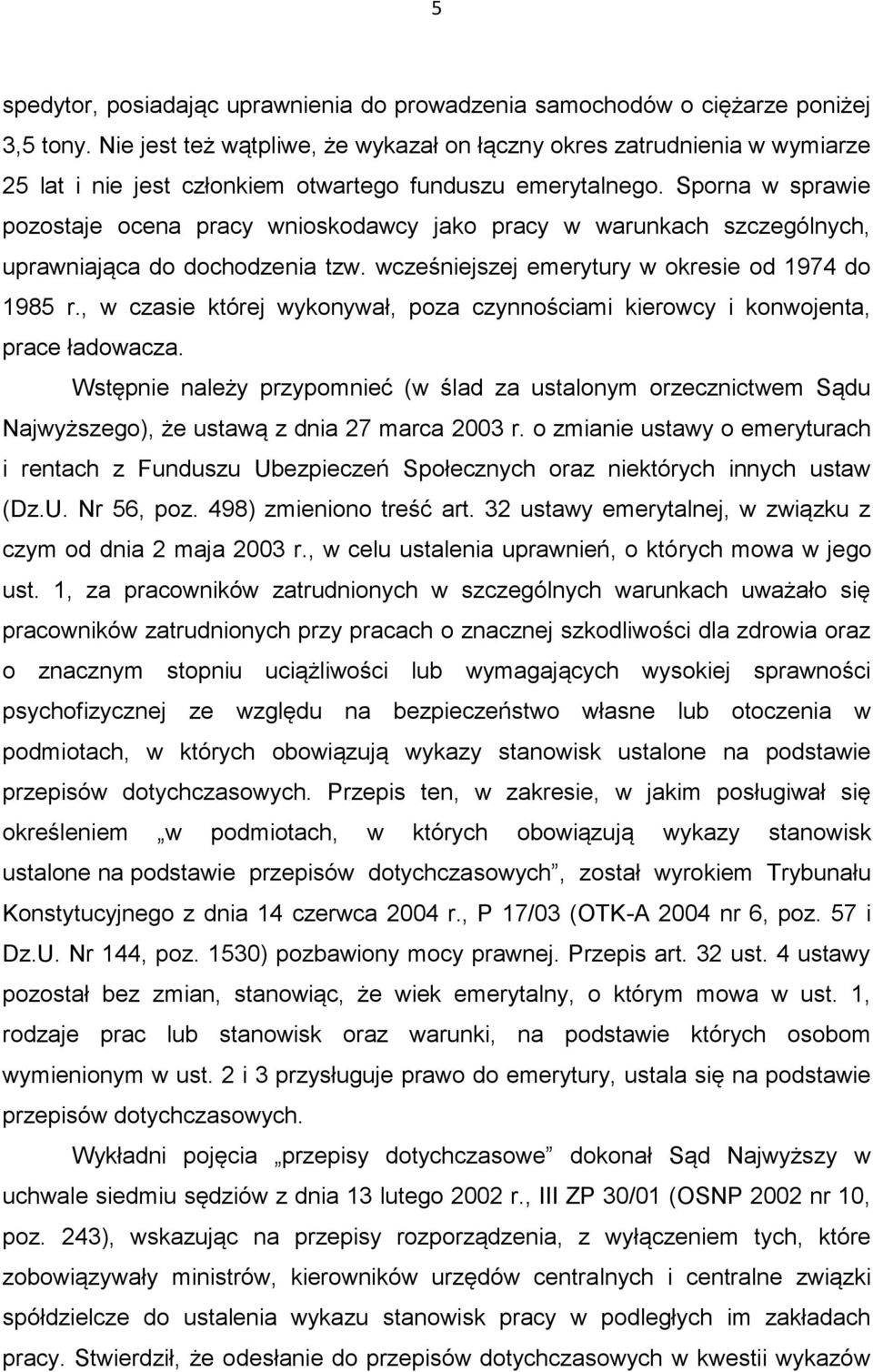 Sporna w sprawie pozostaje ocena pracy wnioskodawcy jako pracy w warunkach szczególnych, uprawniająca do dochodzenia tzw. wcześniejszej emerytury w okresie od 1974 do 1985 r.