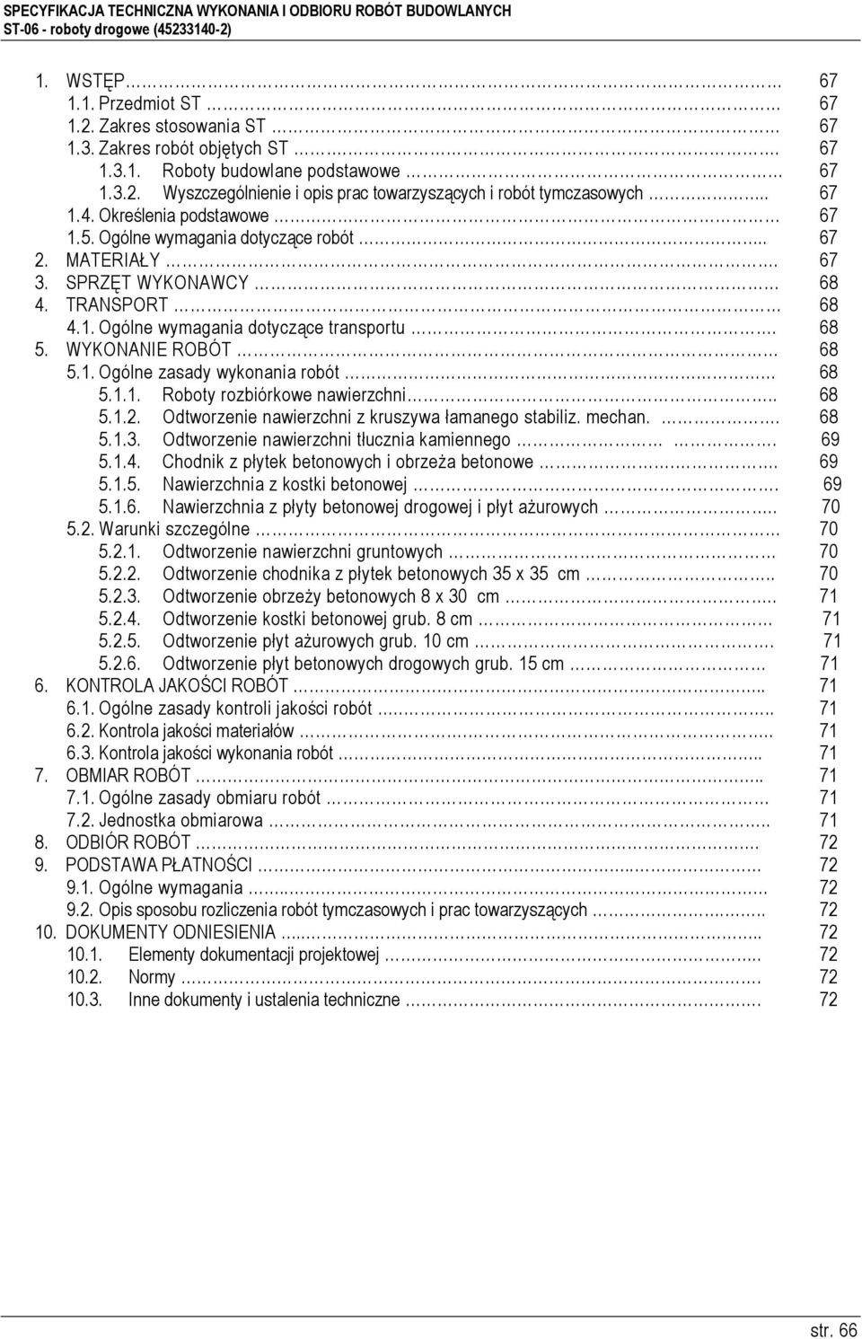 WYKONANIE ROBÓT 68 5.1. Ogólne zasady wykonania robót 68 5.1.1. Roboty rozbiórkowe nawierzchni.. 68 5.1.2. Odtworzenie nawierzchni z kruszywa łamanego stabiliz. mechan.. 68 5.1.3.