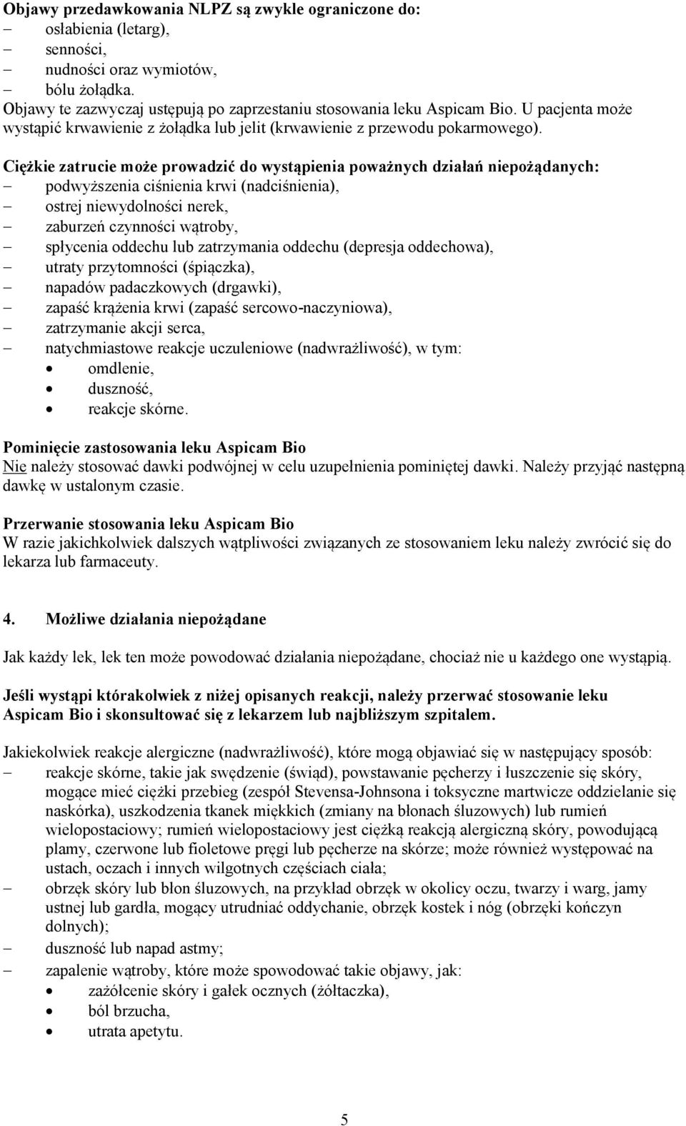 Ciężkie zatrucie może prowadzić do wystąpienia poważnych działań niepożądanych: podwyższenia ciśnienia krwi (nadciśnienia), ostrej niewydolności nerek, zaburzeń czynności wątroby, spłycenia oddechu